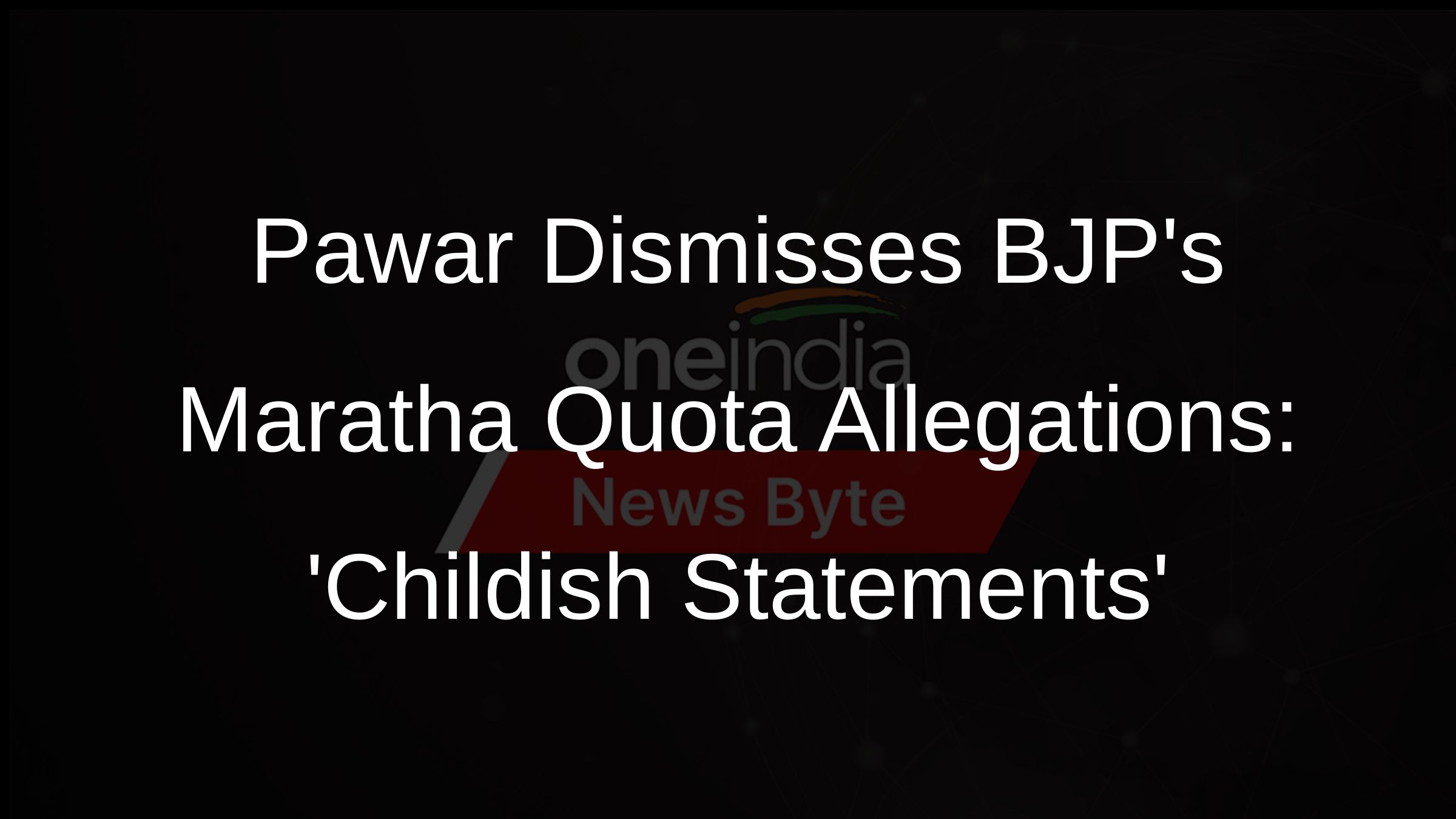 Pawar Dismisses BJPs Maratha Quota Allegations: Childish Statements