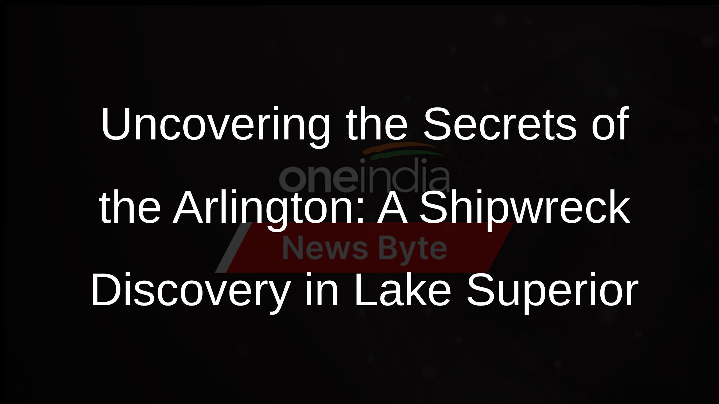 Uncovering the Secrets of the Arlington: A Shipwreck Discovery in Lake Superior