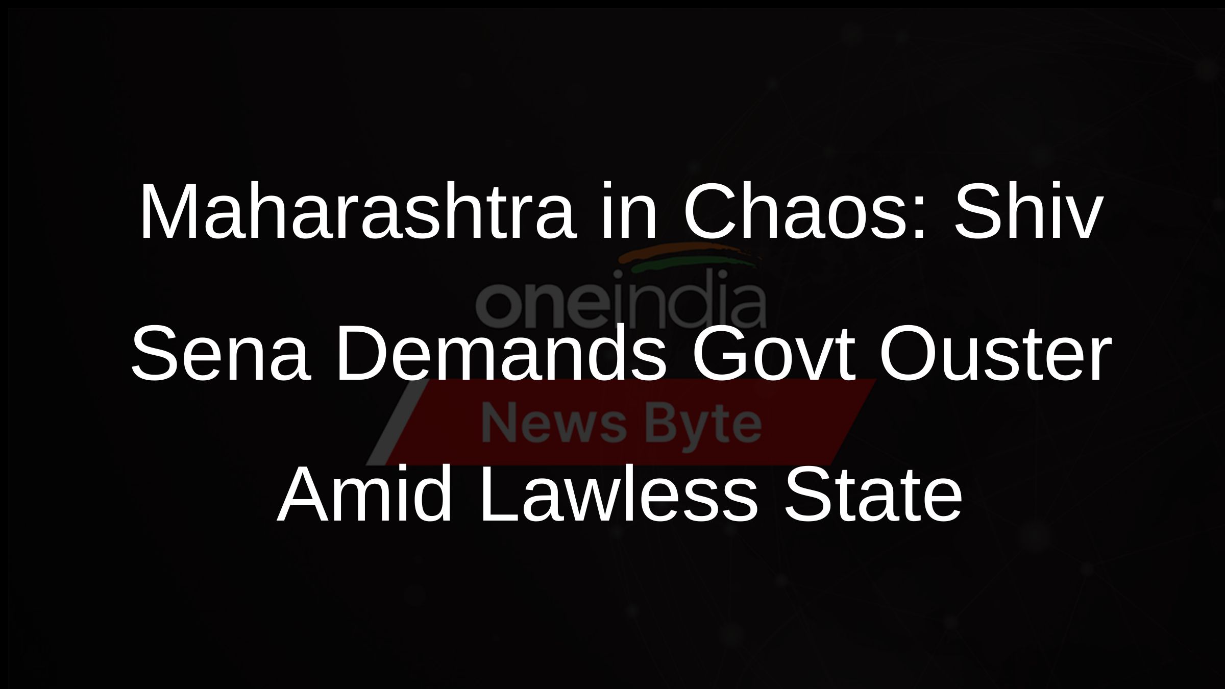 Maharashtra in Chaos: Shiv Sena Demands Govt Ouster Amid Lawless State