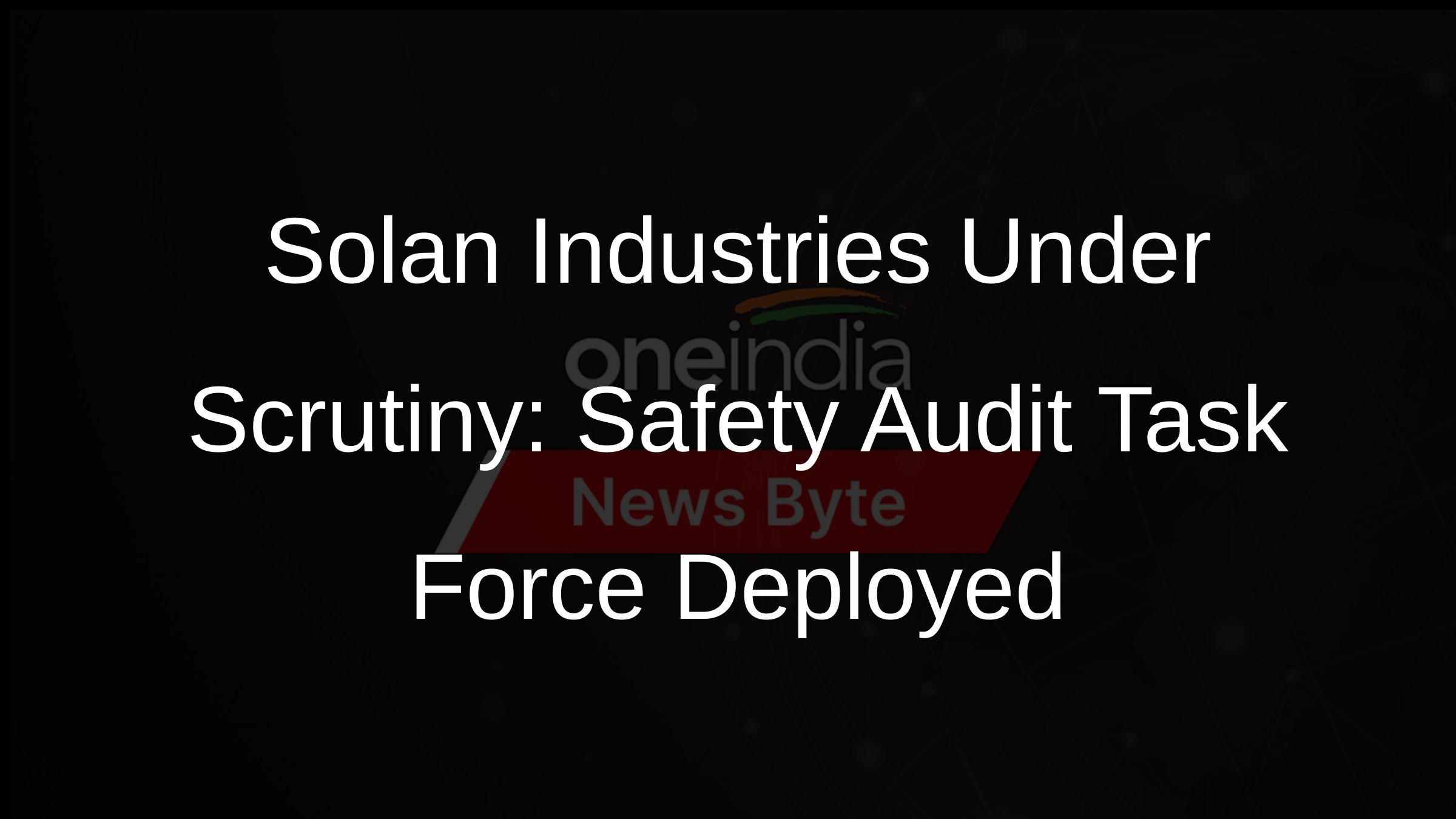 Solan Industries Under Scrutiny: Safety Audit Task Force Deployed