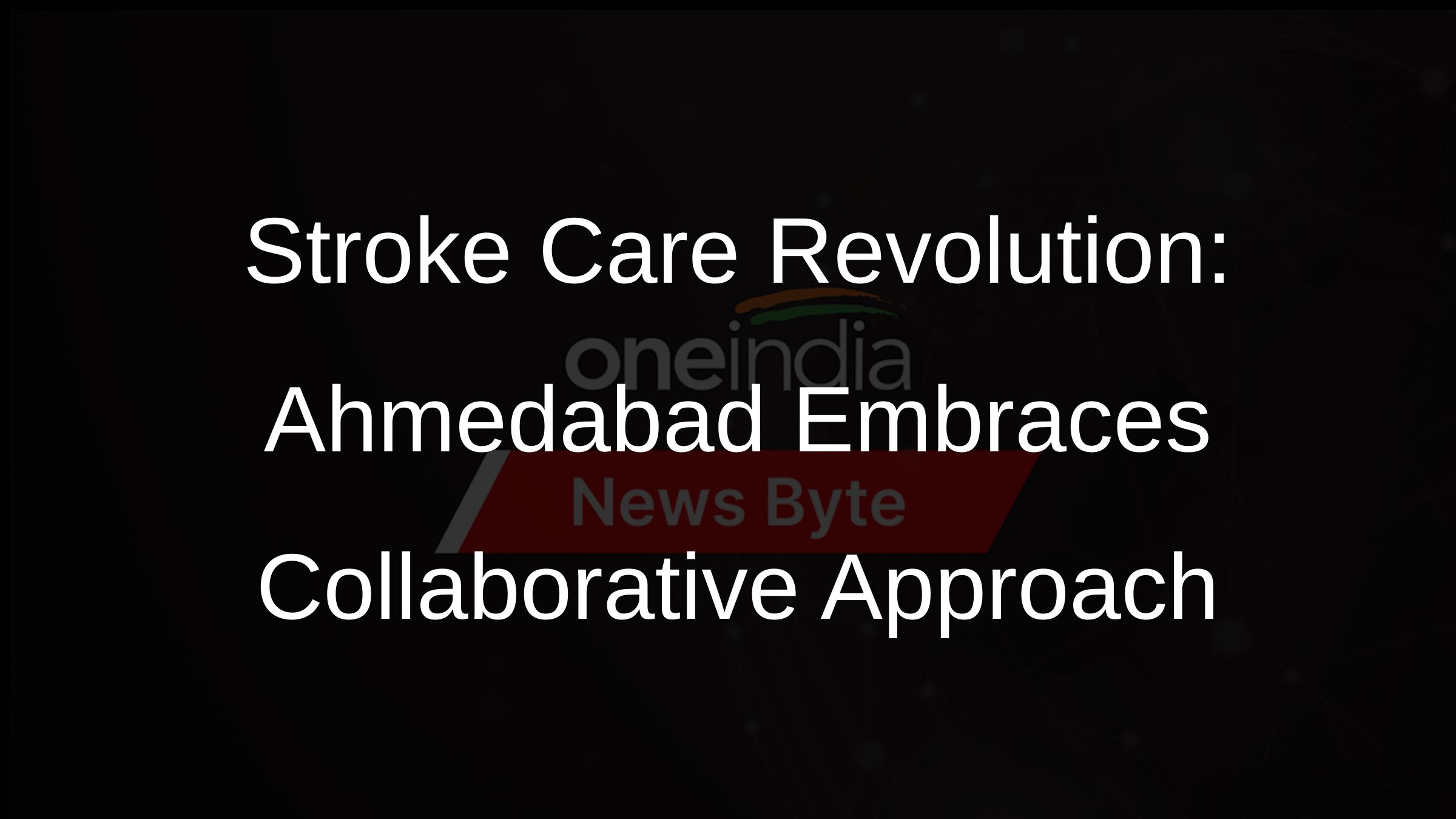 Stroke Care Revolution: Ahmedabad Embraces Collaborative Approach