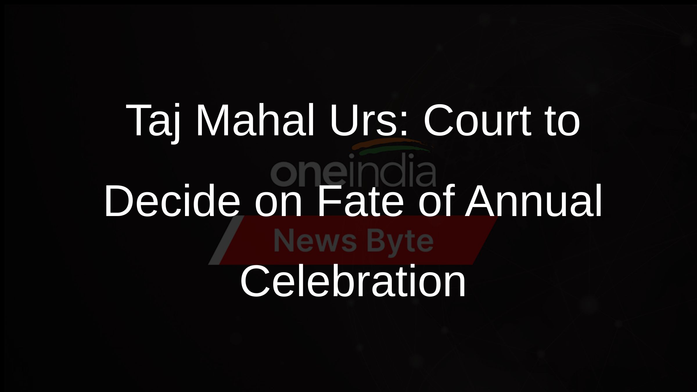 Taj Mahal Urs: Court to Decide on Fate of Annual Celebration