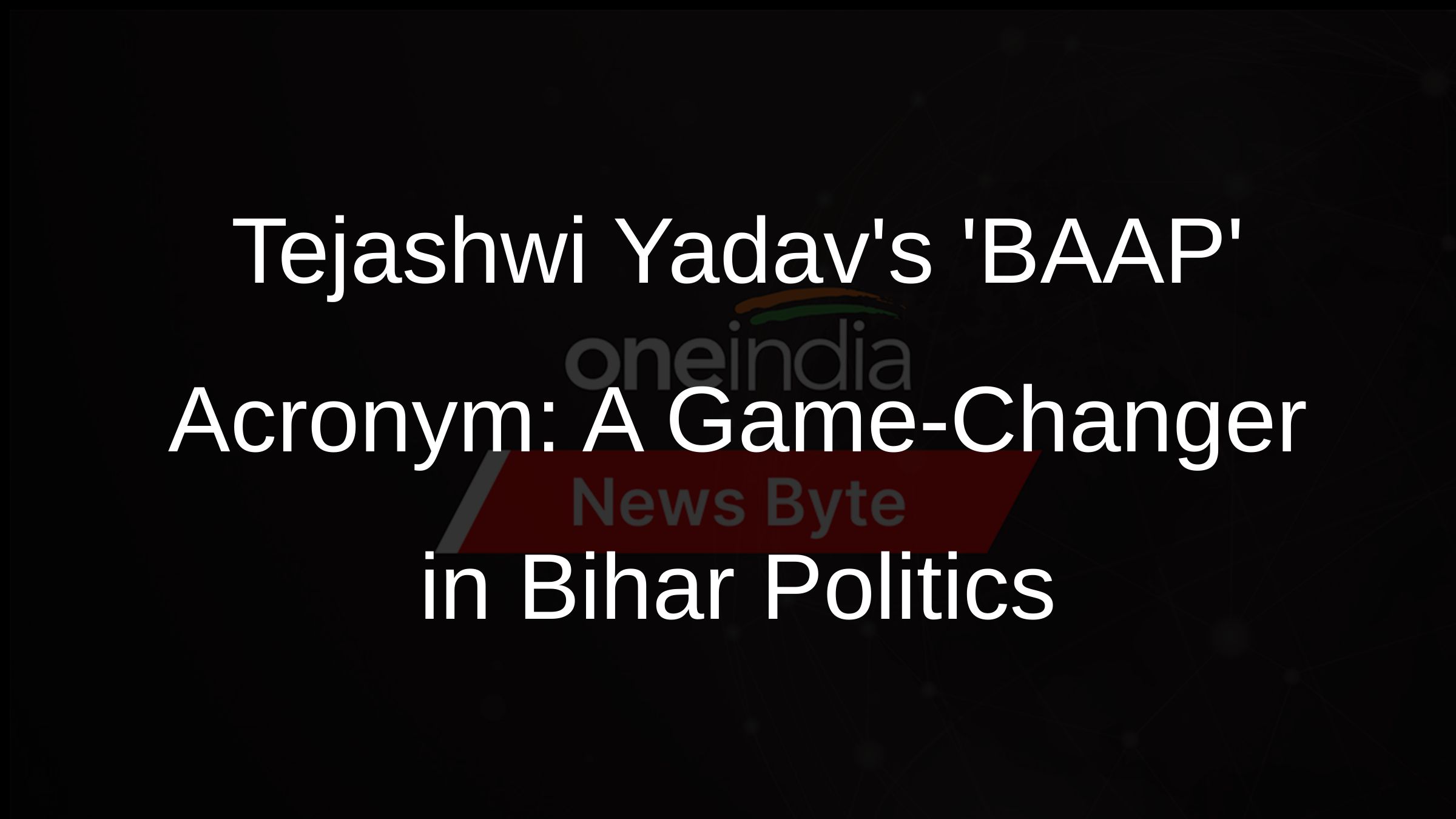 Tejashwi Yadavs BAAP Acronym: A Game-Changer in Bihar Politics