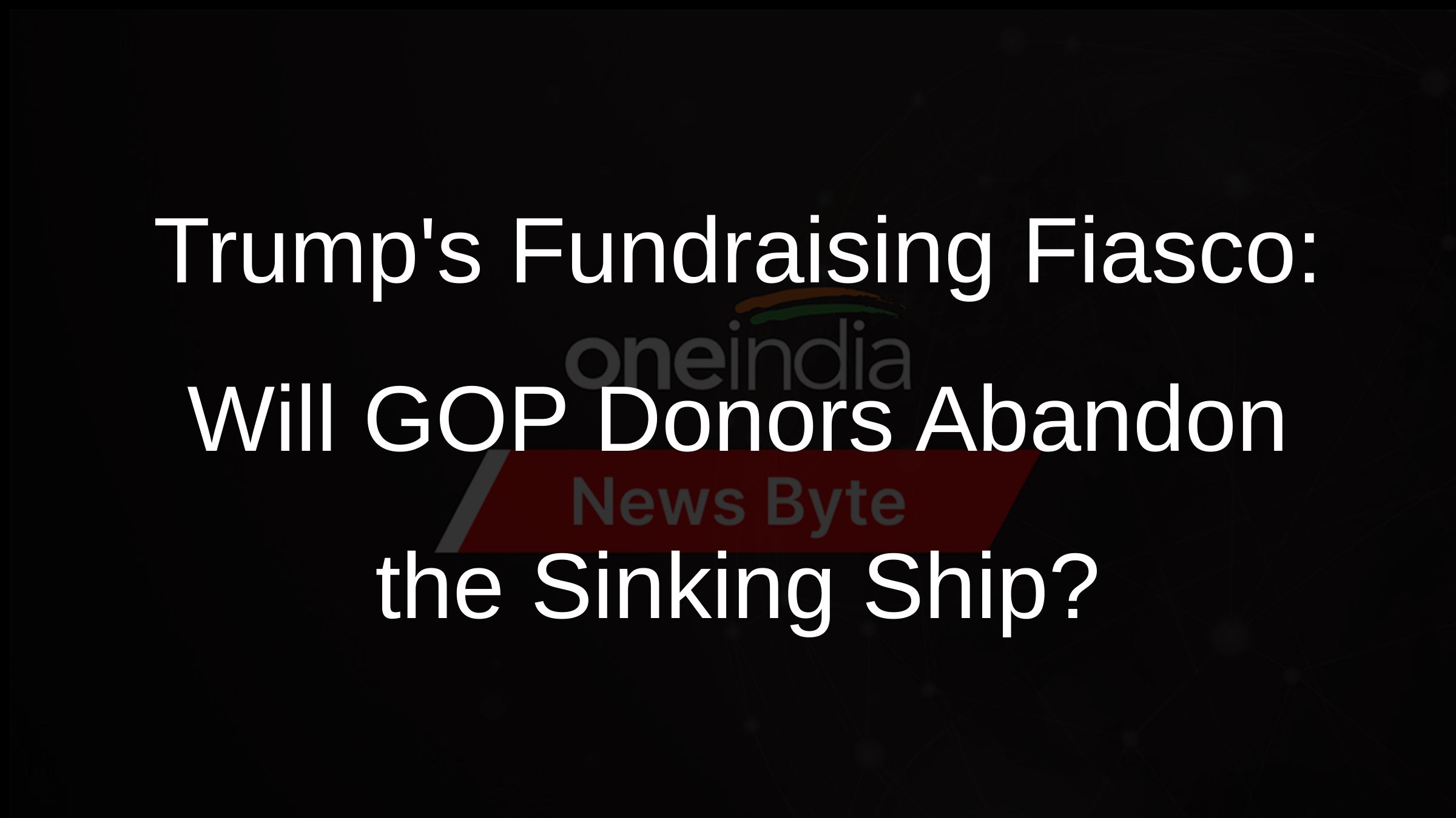 Trumps Fundraising Fiasco: Will GOP Donors Abandon the Sinking Ship?