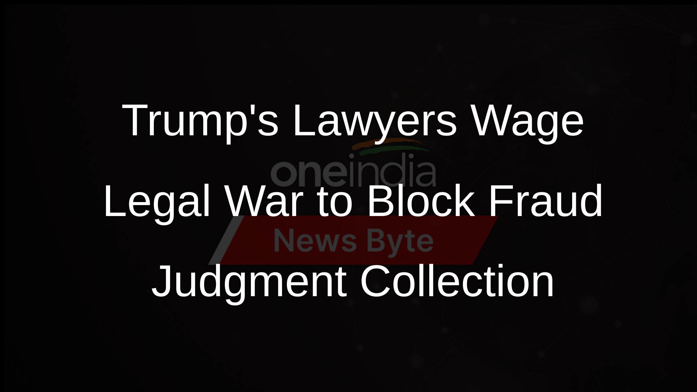 Trumps Lawyers Wage Legal War to Block Fraud Judgment Collection
