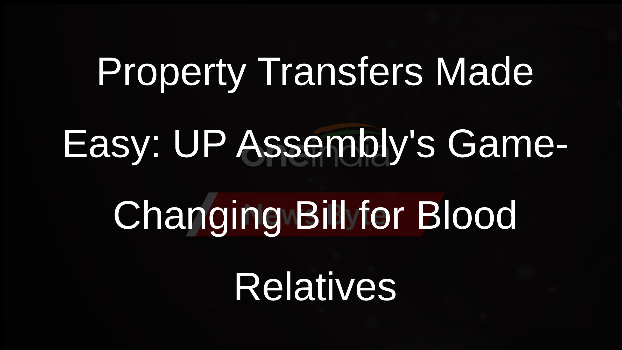 Property Transfers Made Easy: UP Assemblys Game-Changing Bill for Blood Relatives