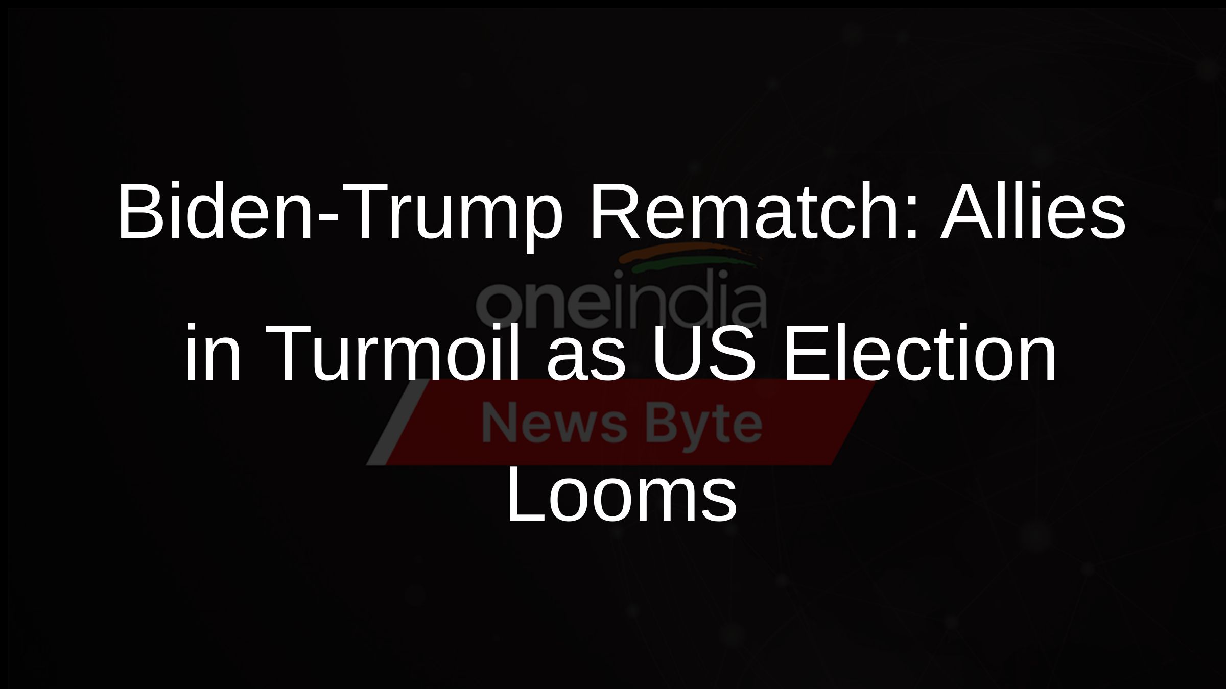 Biden-Trump Rematch: Allies in Turmoil as US Election Looms