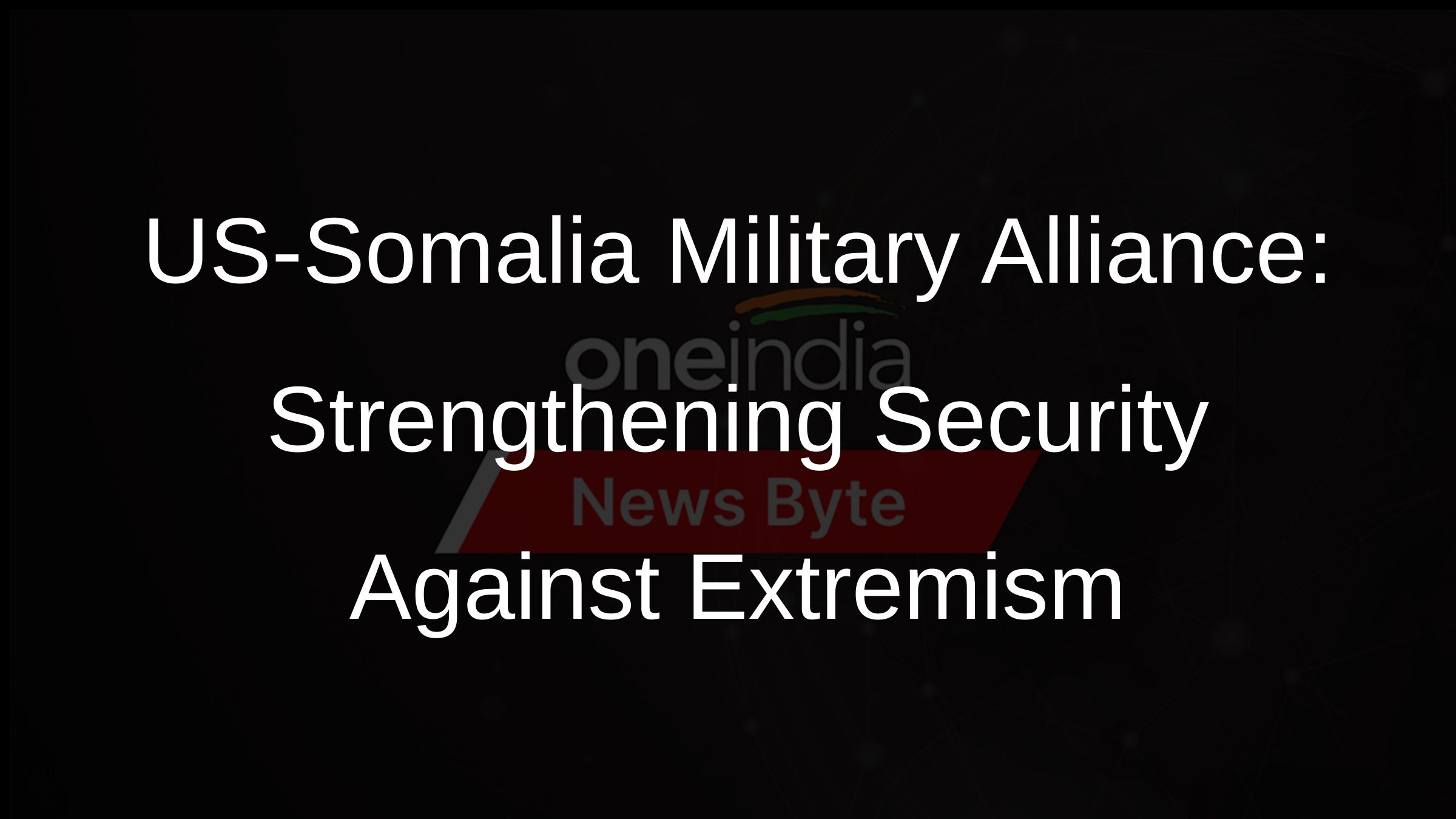 US-Somalia Military Alliance: Strengthening Security Against Extremism