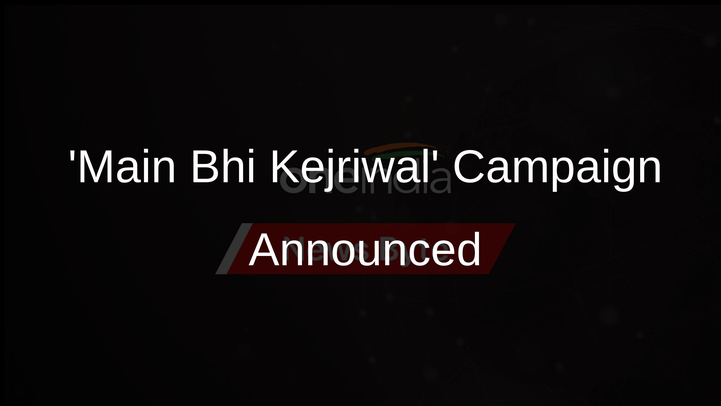 Main Bhi Kejriwal Campaign Announced