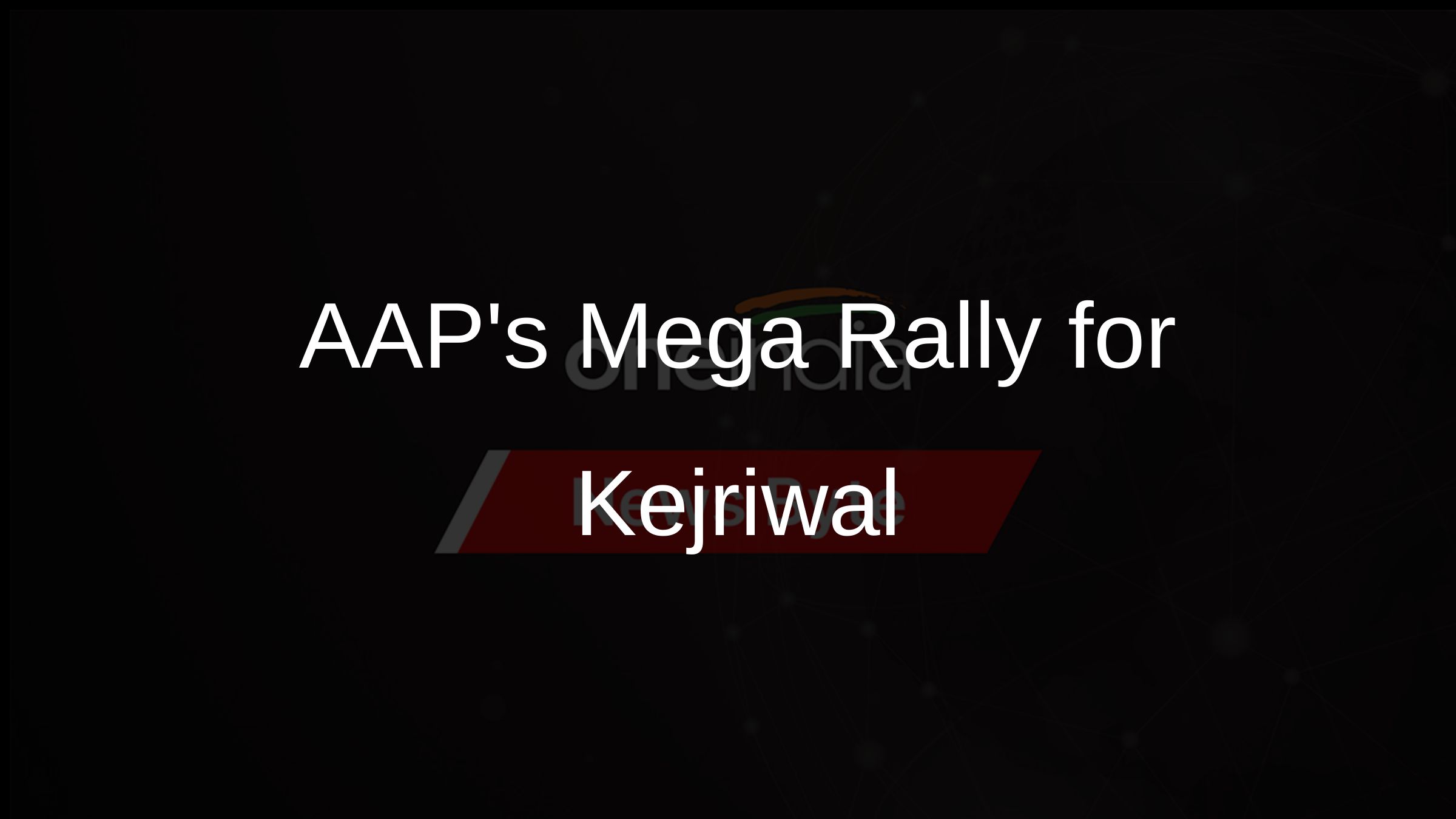 AAPs Mega Rally for Kejriwal