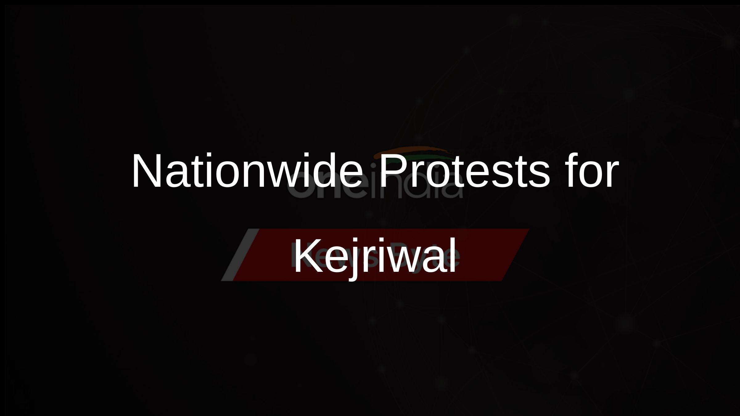 Nationwide Protests for Kejriwal