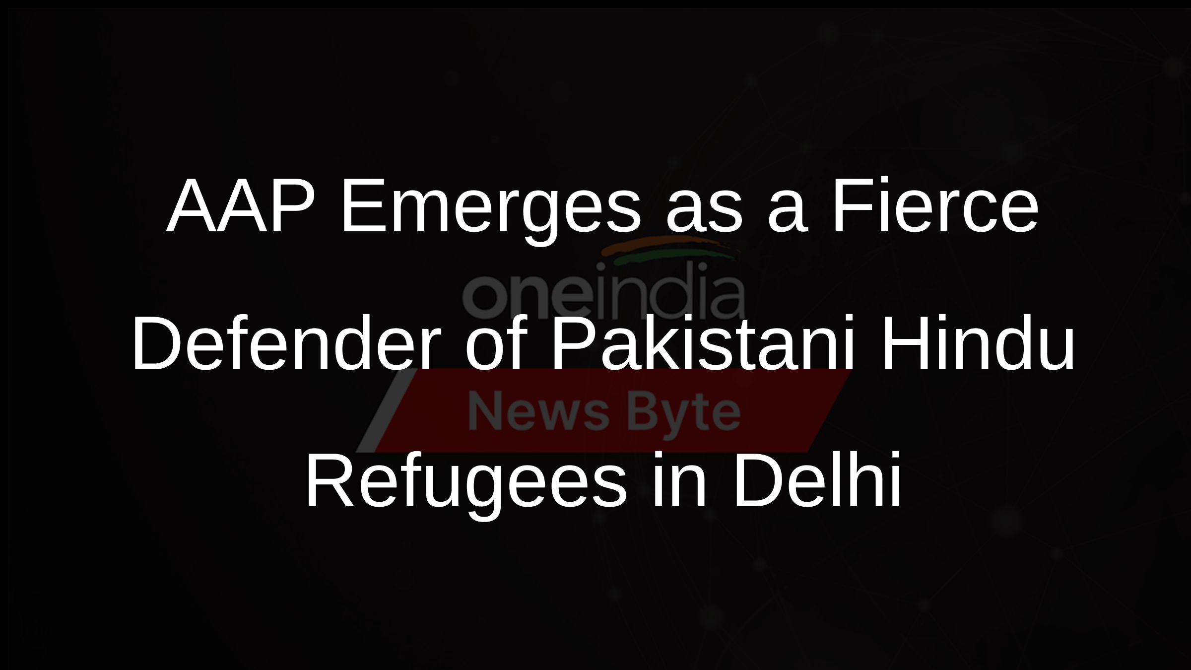 AAP Emerges as a Fierce Defender of Pakistani Hindu Refugees in Delhi
