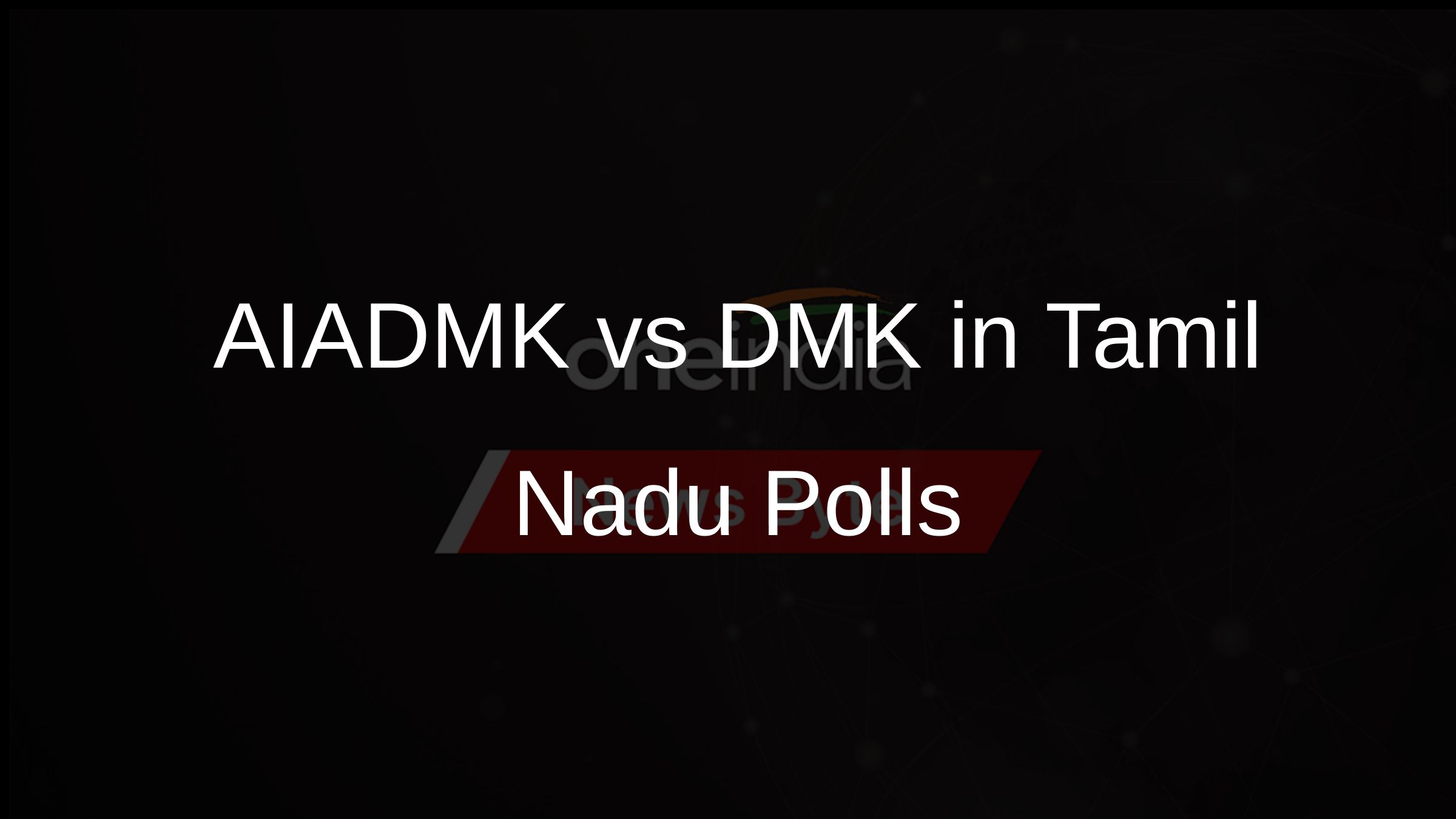 AIADMK vs DMK in Tamil Nadu Polls