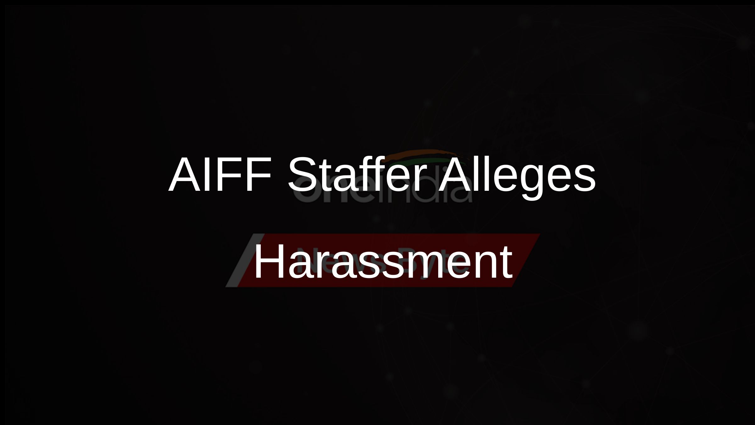 AIFF Staffer Alleges Harassment