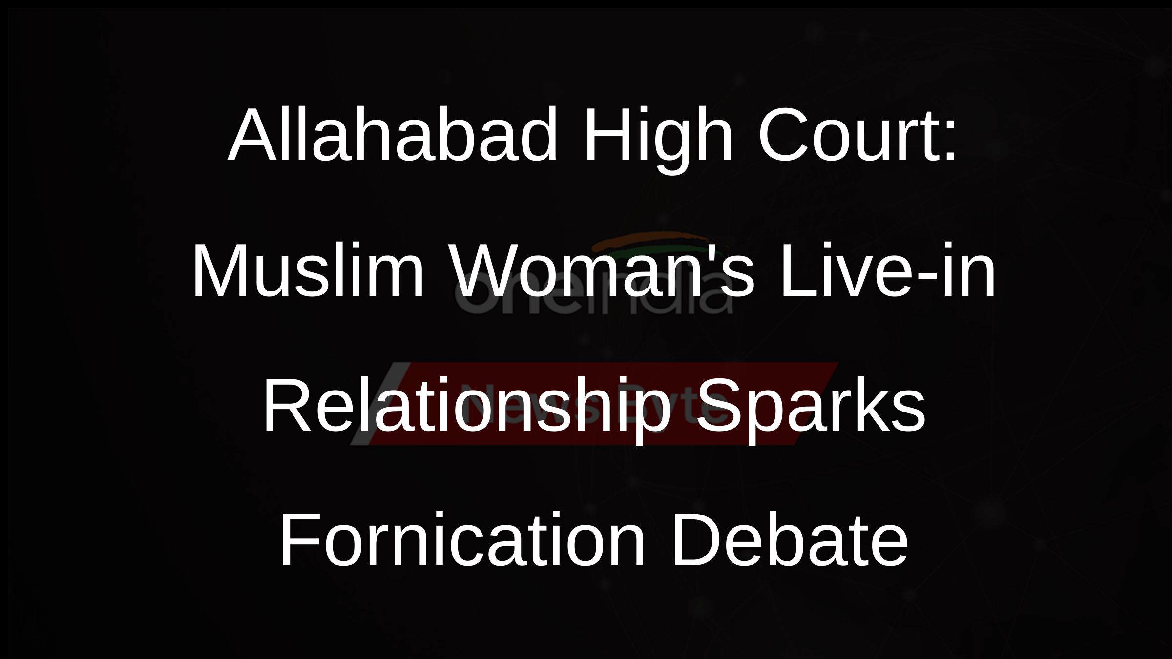 Allahabad High Court: Muslim Womans Live-in Relationship Sparks Fornication Debate