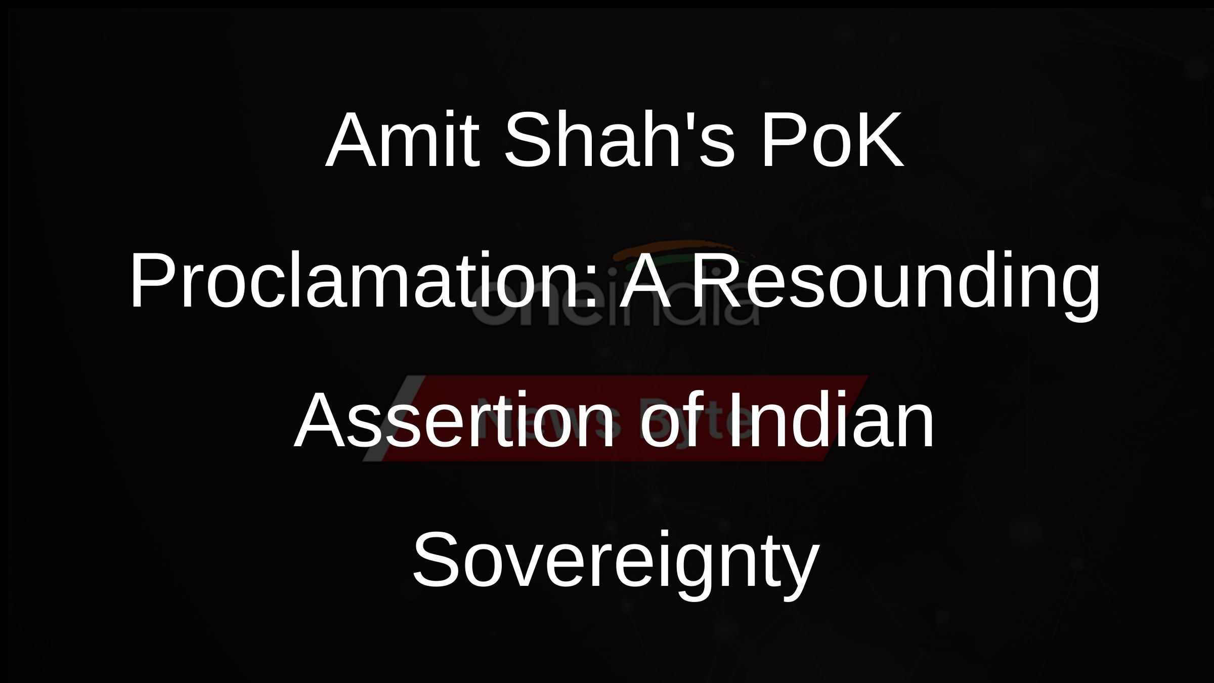 Amit Shahs PoK Proclamation: A Resounding Assertion of Indian Sovereignty