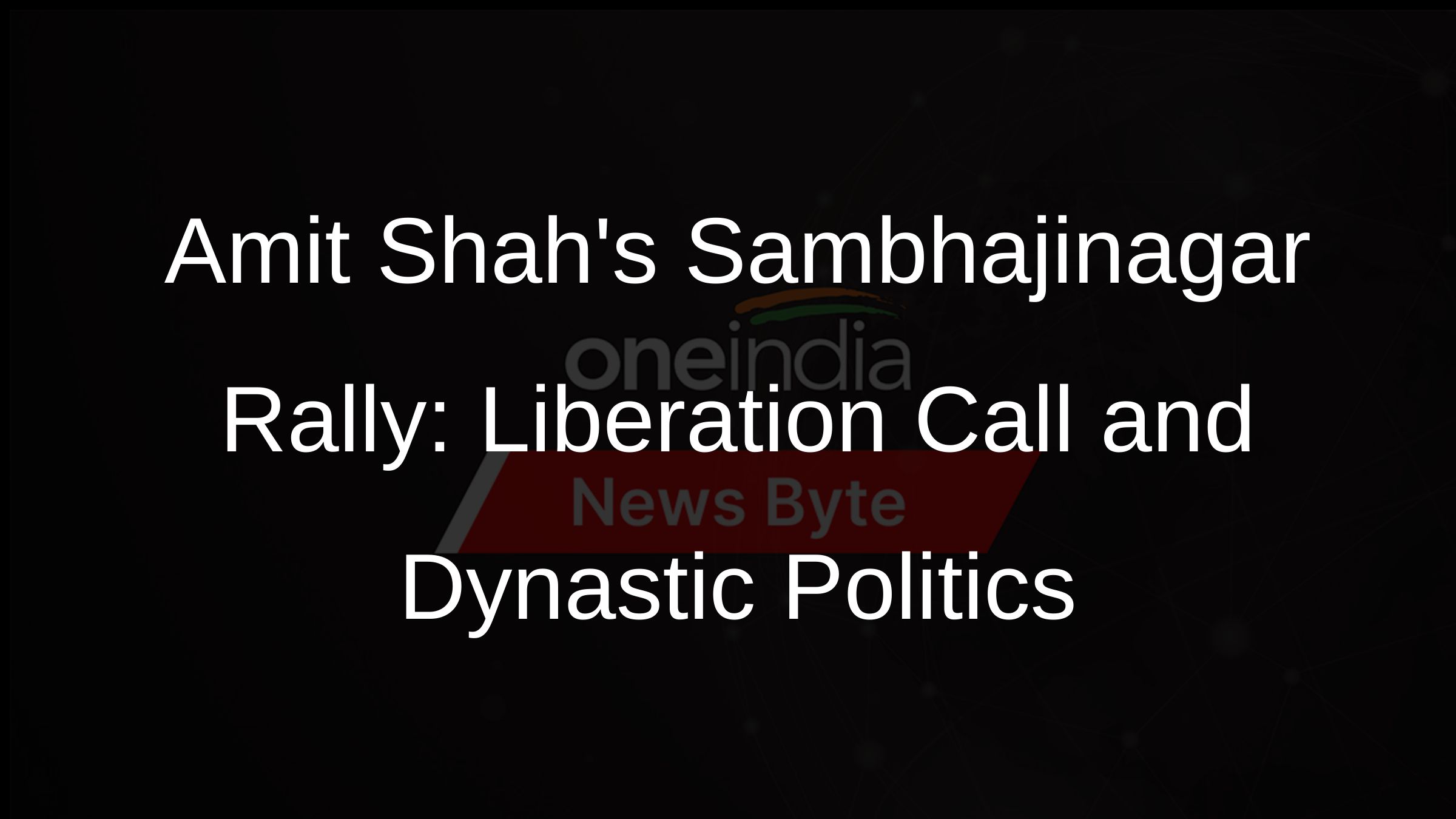 Amit Shahs Sambhajinagar Rally: Liberation Call and Dynastic Politics
