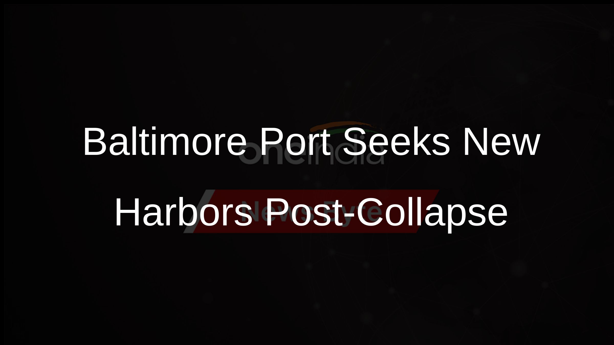 Baltimore Port Seeks New Harbors Post-Collapse