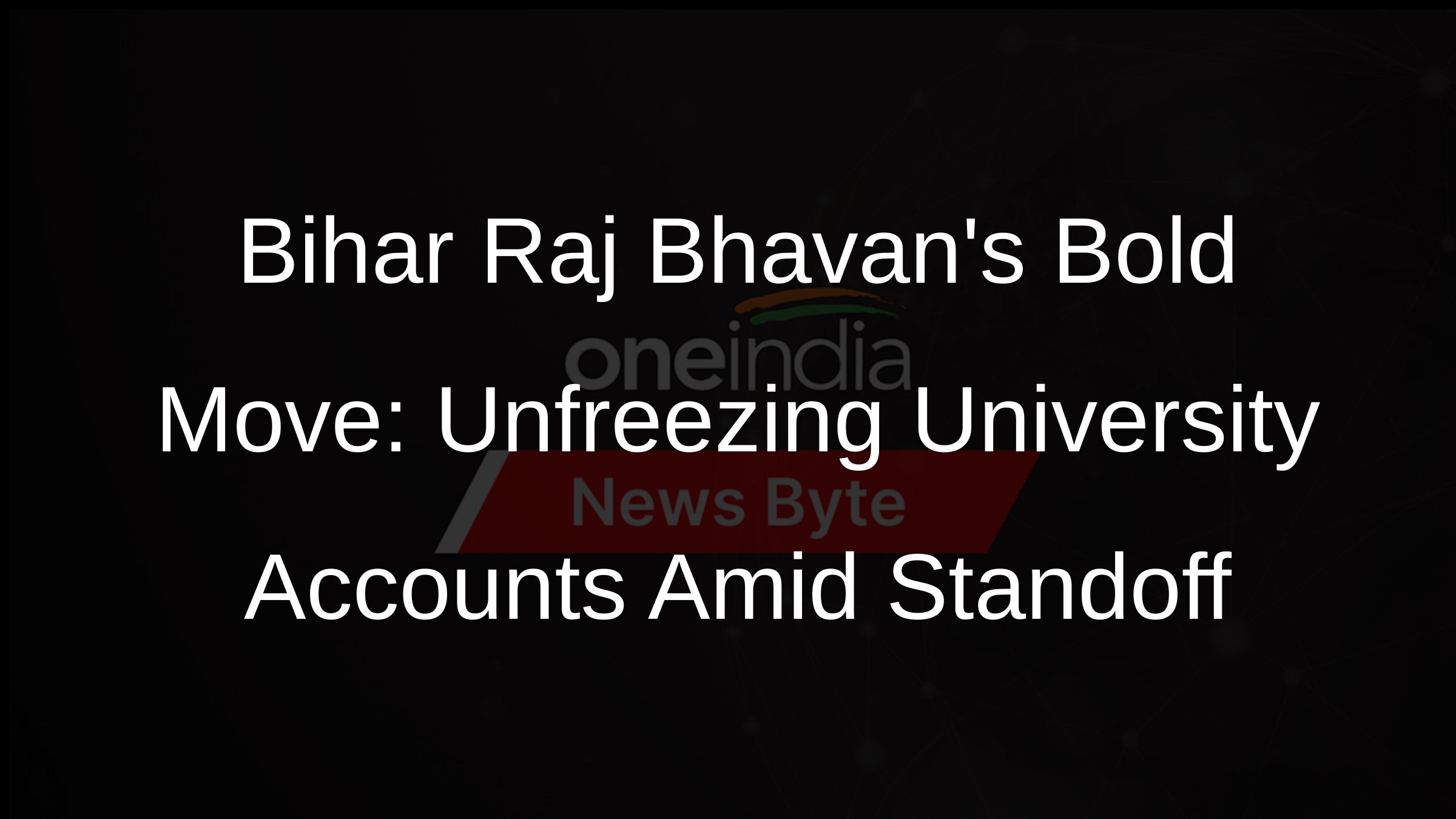 Bihar Raj Bhavans Bold Move: Unfreezing University Accounts Amid Standoff
