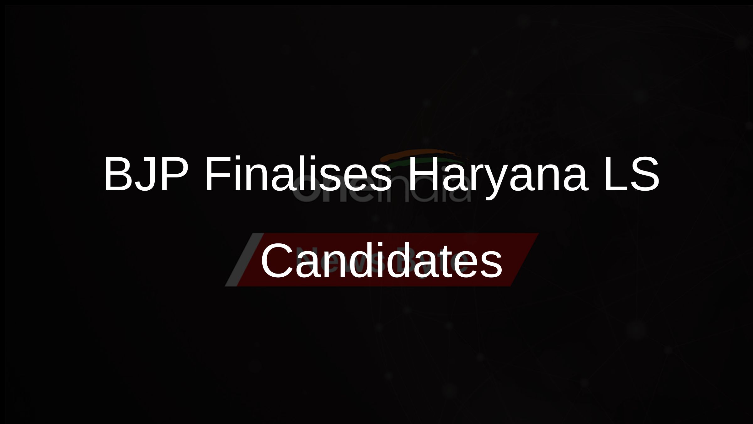 BJP Finalises Haryana LS Candidates BJP Finalises Haryana LS Candidates