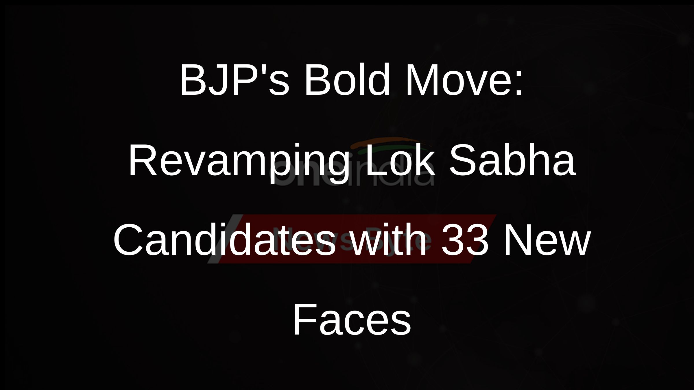 BJPs Bold Move: Revamping Lok Sabha Candidates with 33 New Faces