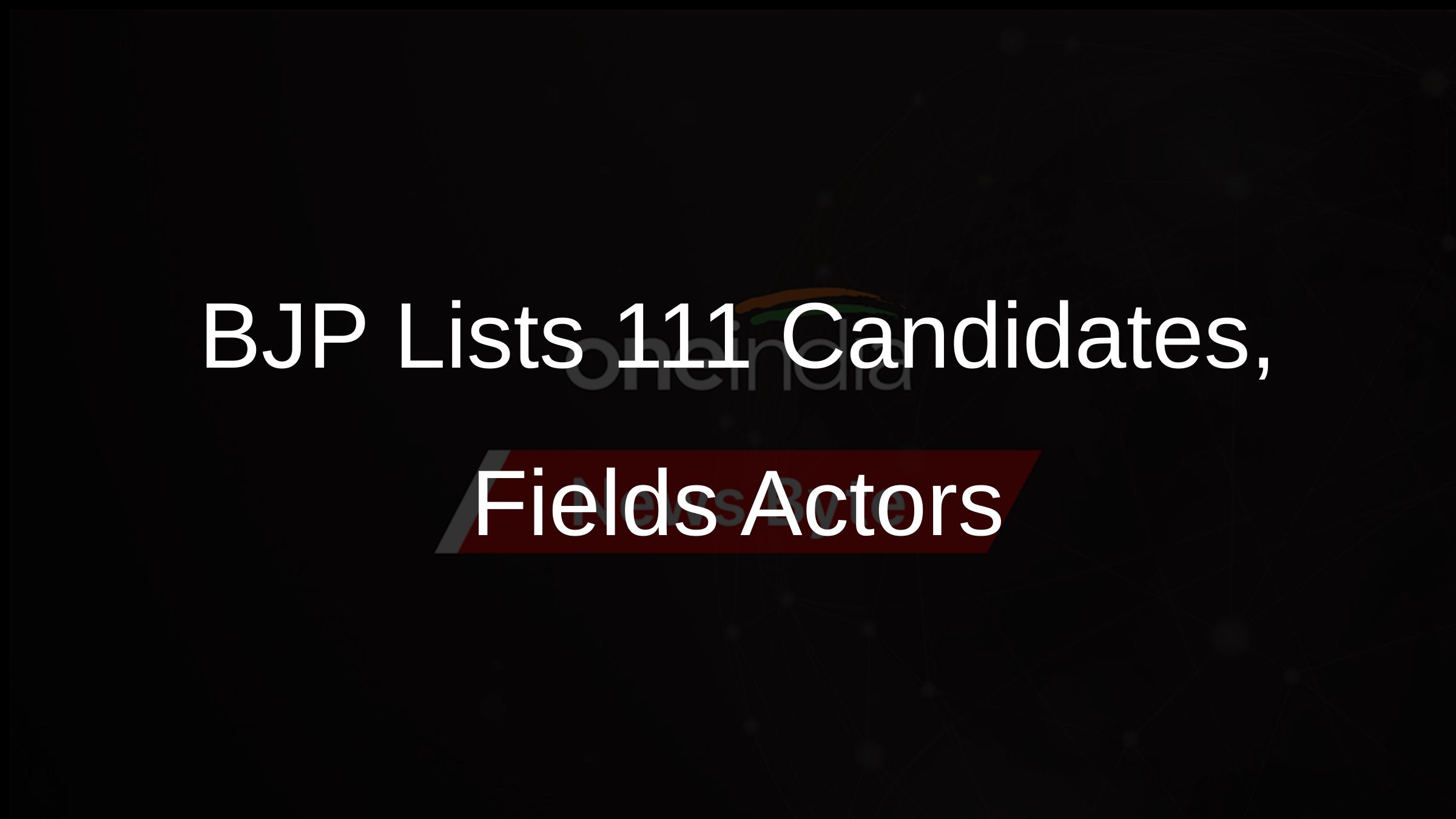 BJP Lists 111 Candidates, Fields Actors