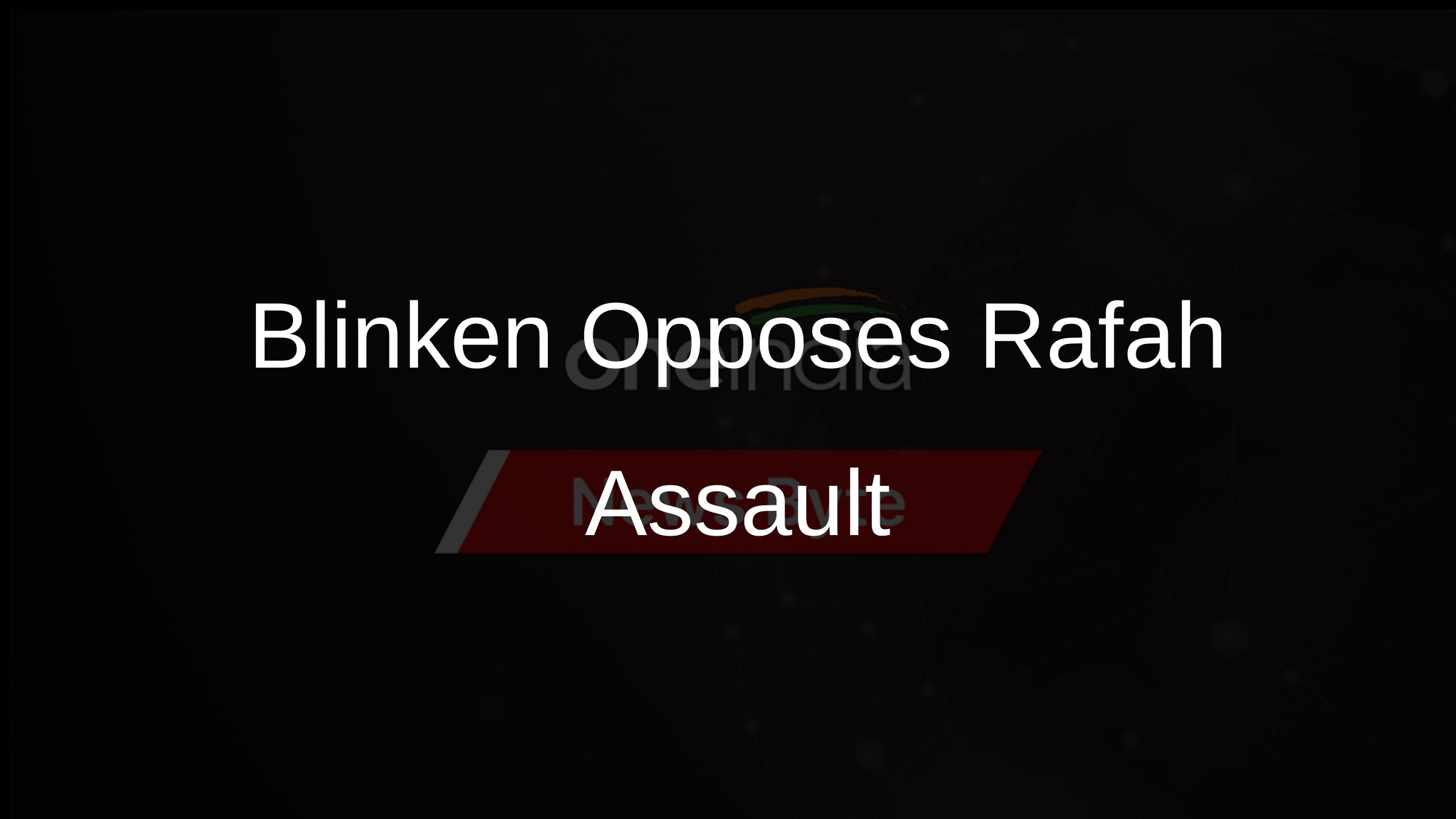 Blinken Opposes Rafah Assault