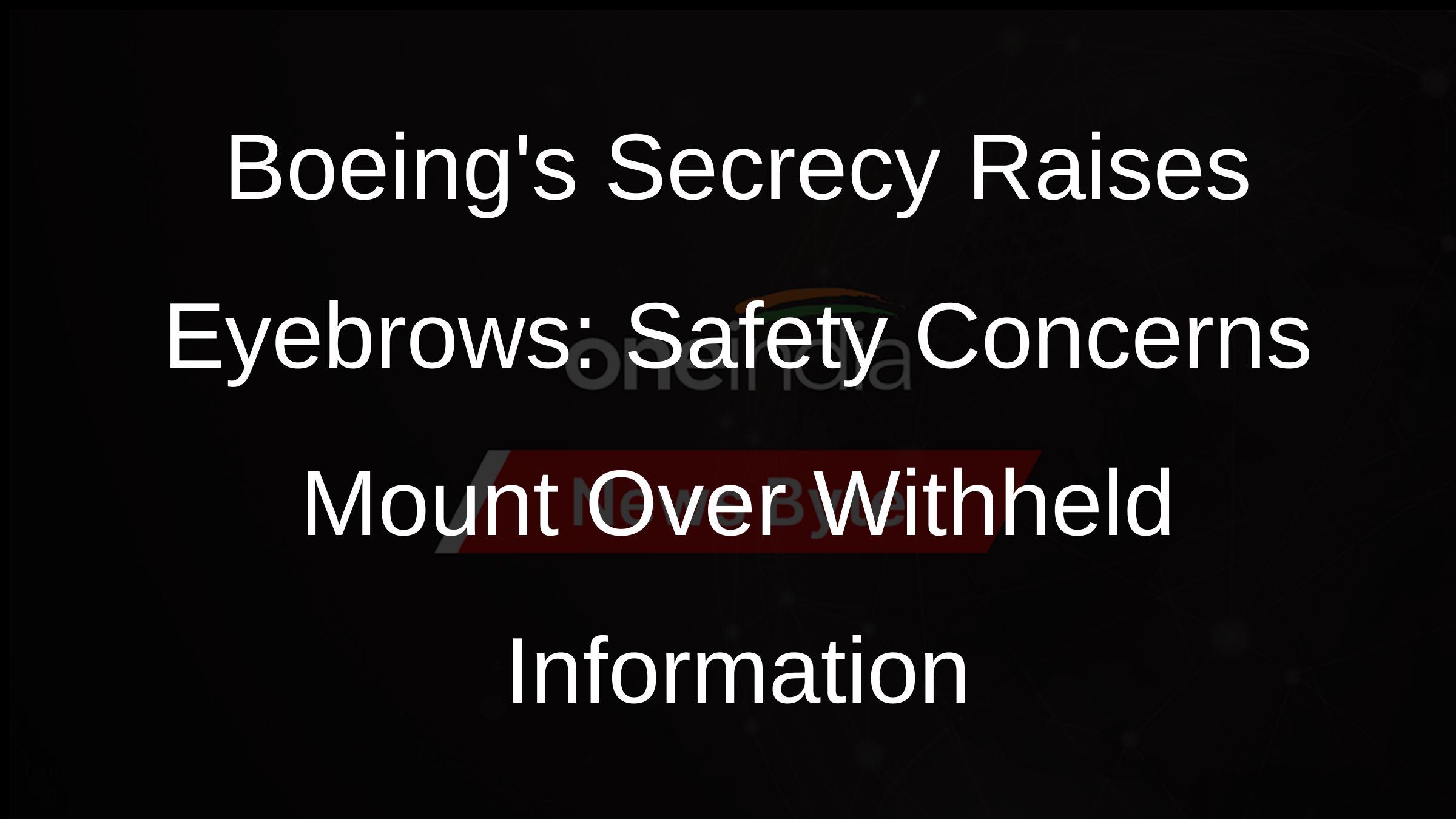 Boeings Secrecy Raises Eyebrows: Safety Concerns Mount Over Withheld Information