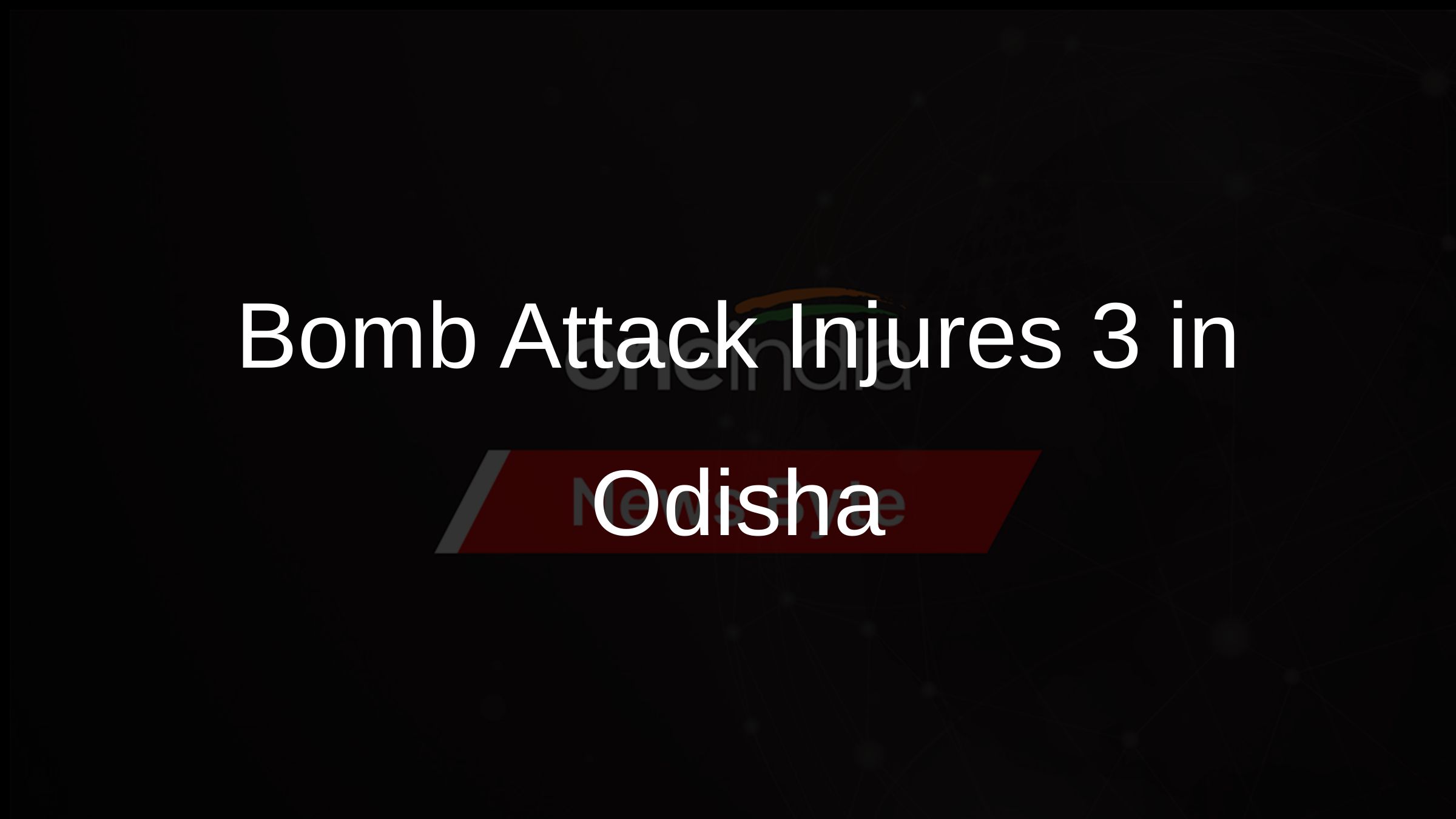 Bomb Attack Injures 3 in Odisha