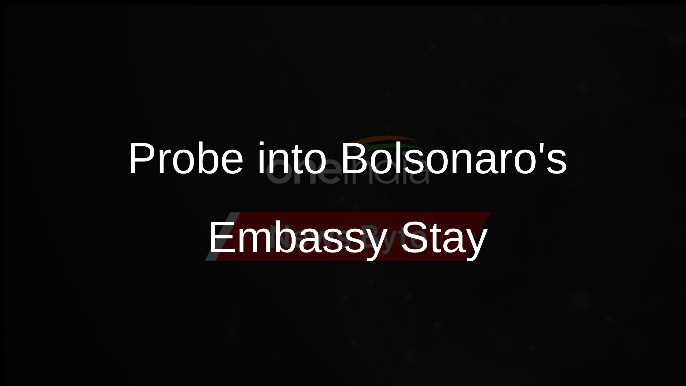 Probe into Bolsonaros Embassy Stay