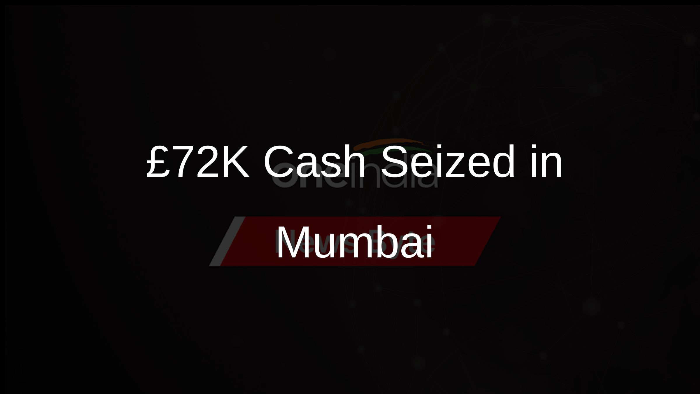 £72K Cash Seized in Mumbai