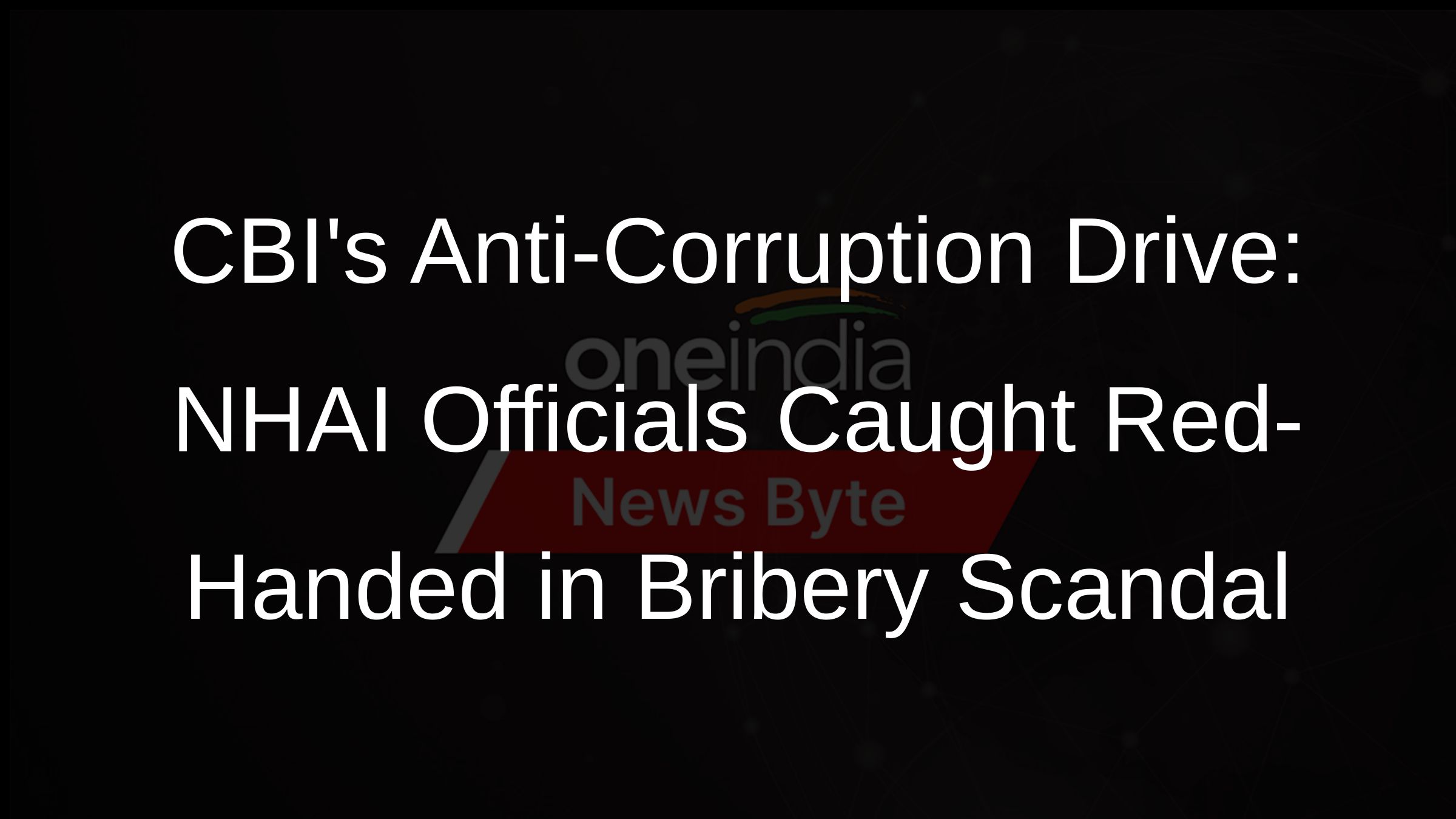 CBIs Anti-Corruption Drive: NHAI Officials Caught Red-Handed in Bribery Scandal