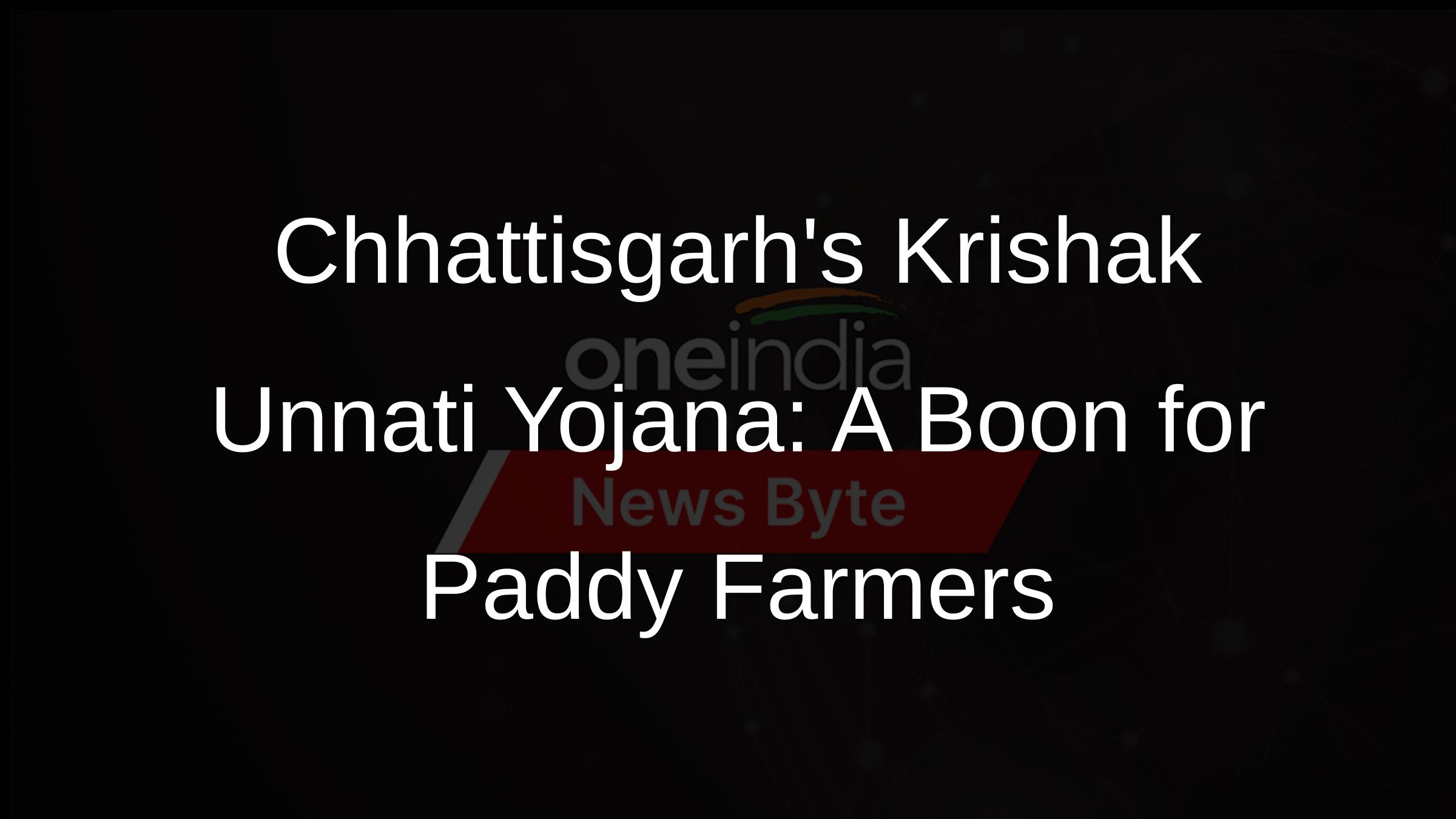 Chhattisgarhs Krishak Unnati Yojana: A Boon for Paddy Farmers