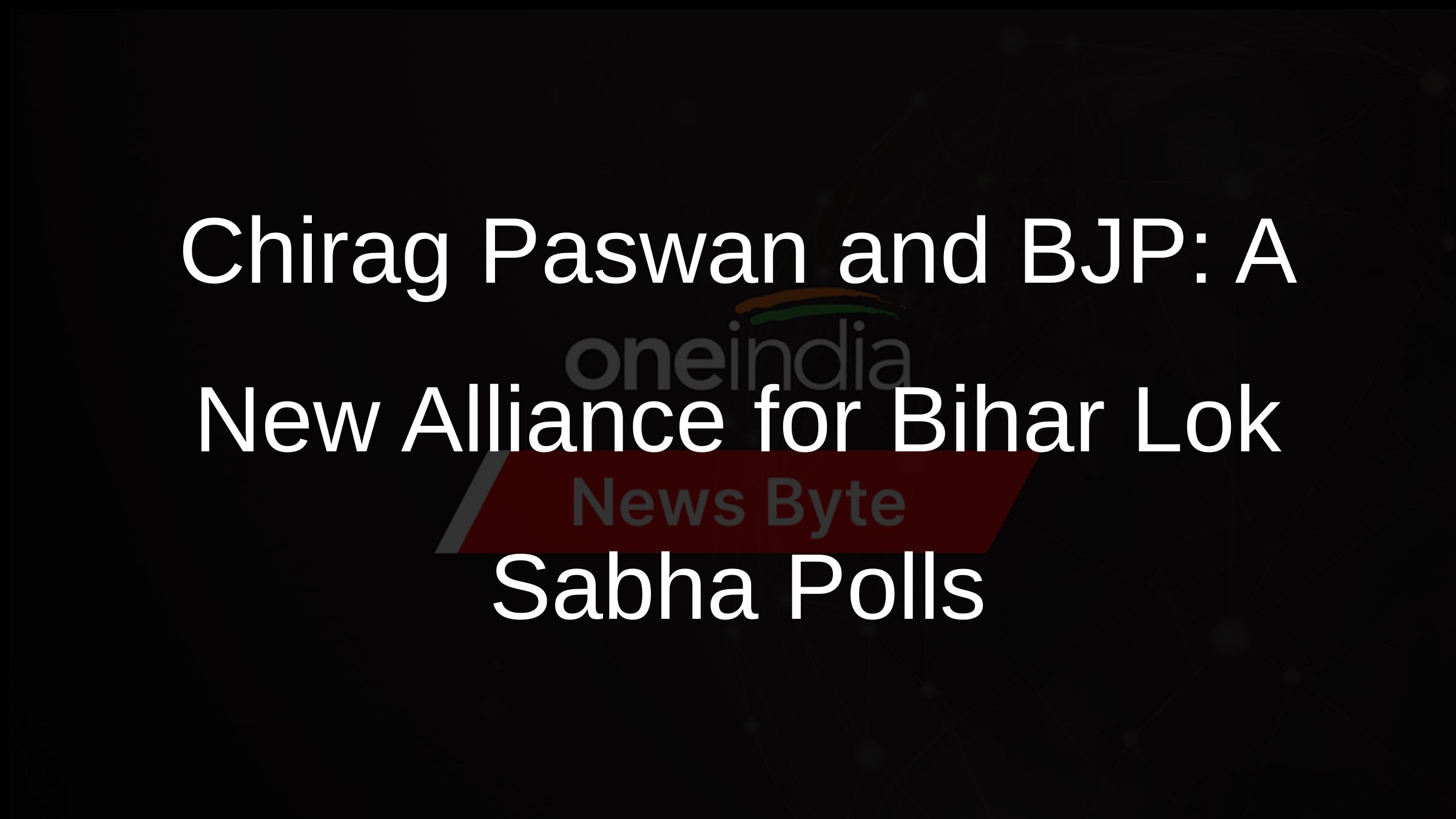 Chirag Paswan and BJP: A New Alliance for Bihar Lok Sabha Polls