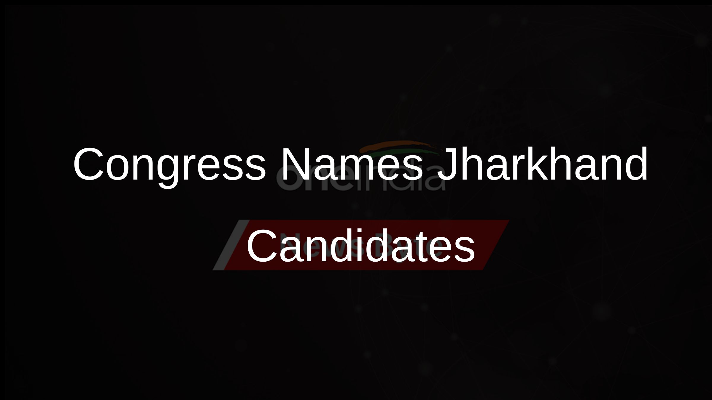 Congress Names Jharkhand Candidates