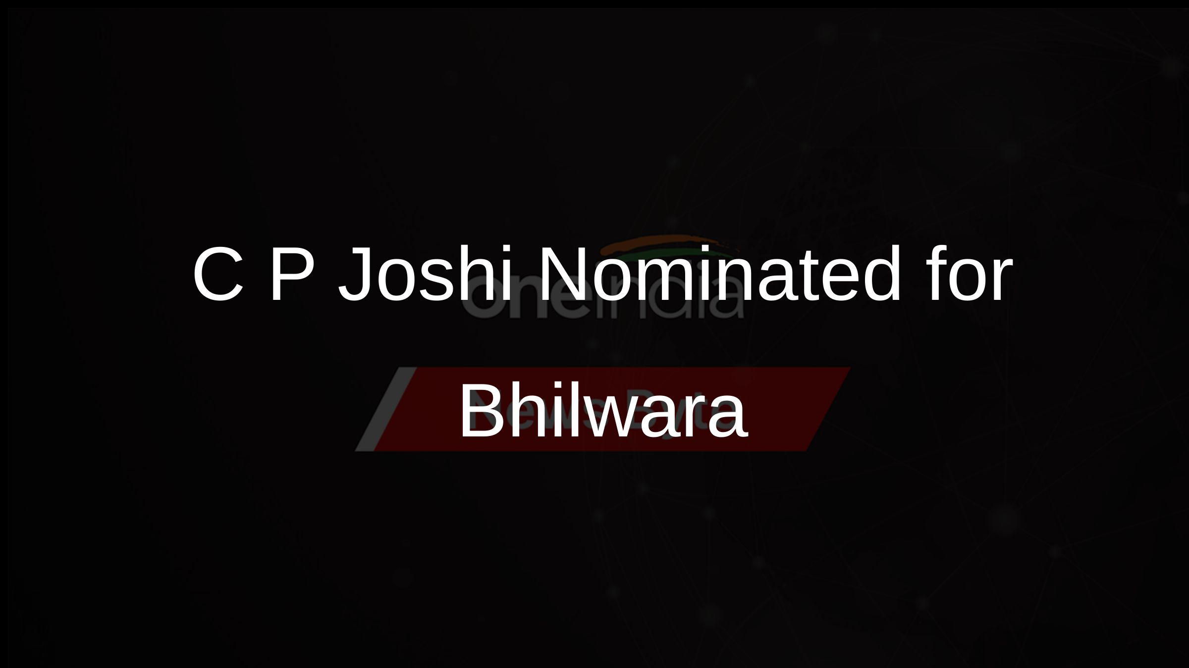 C P Joshi Nominated for Bhilwara