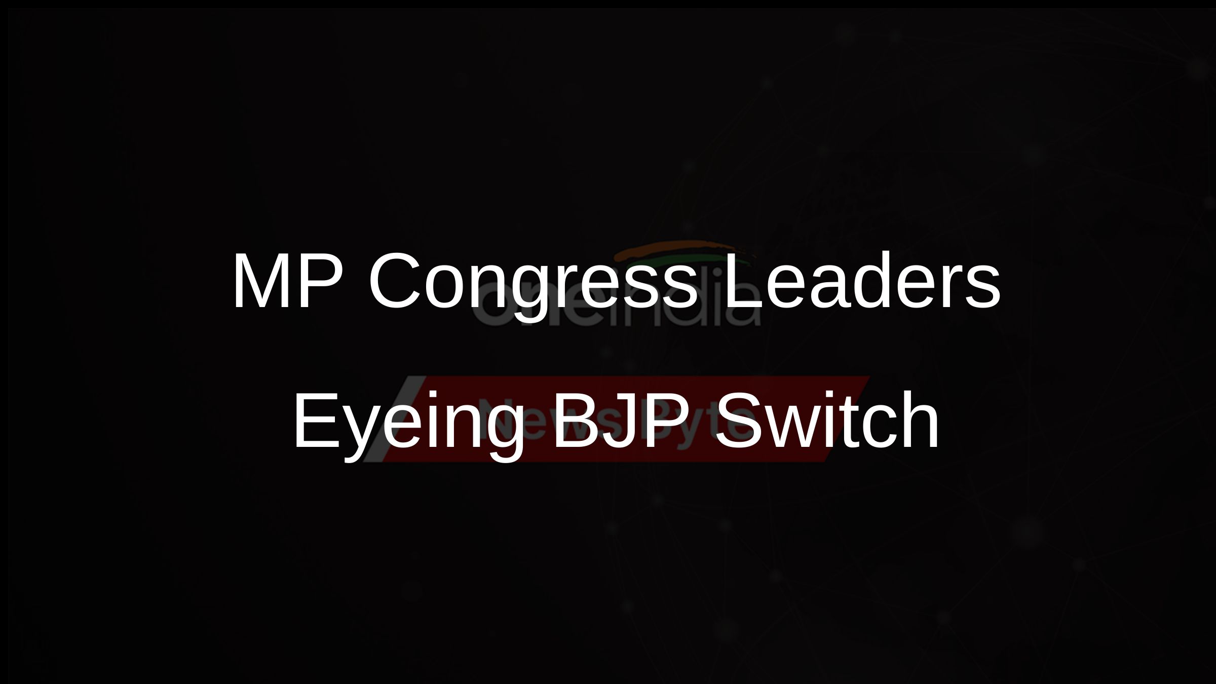 MP Congress Leaders Eyeing BJP Switch MP Congress Leaders Eyeing BJP Switch