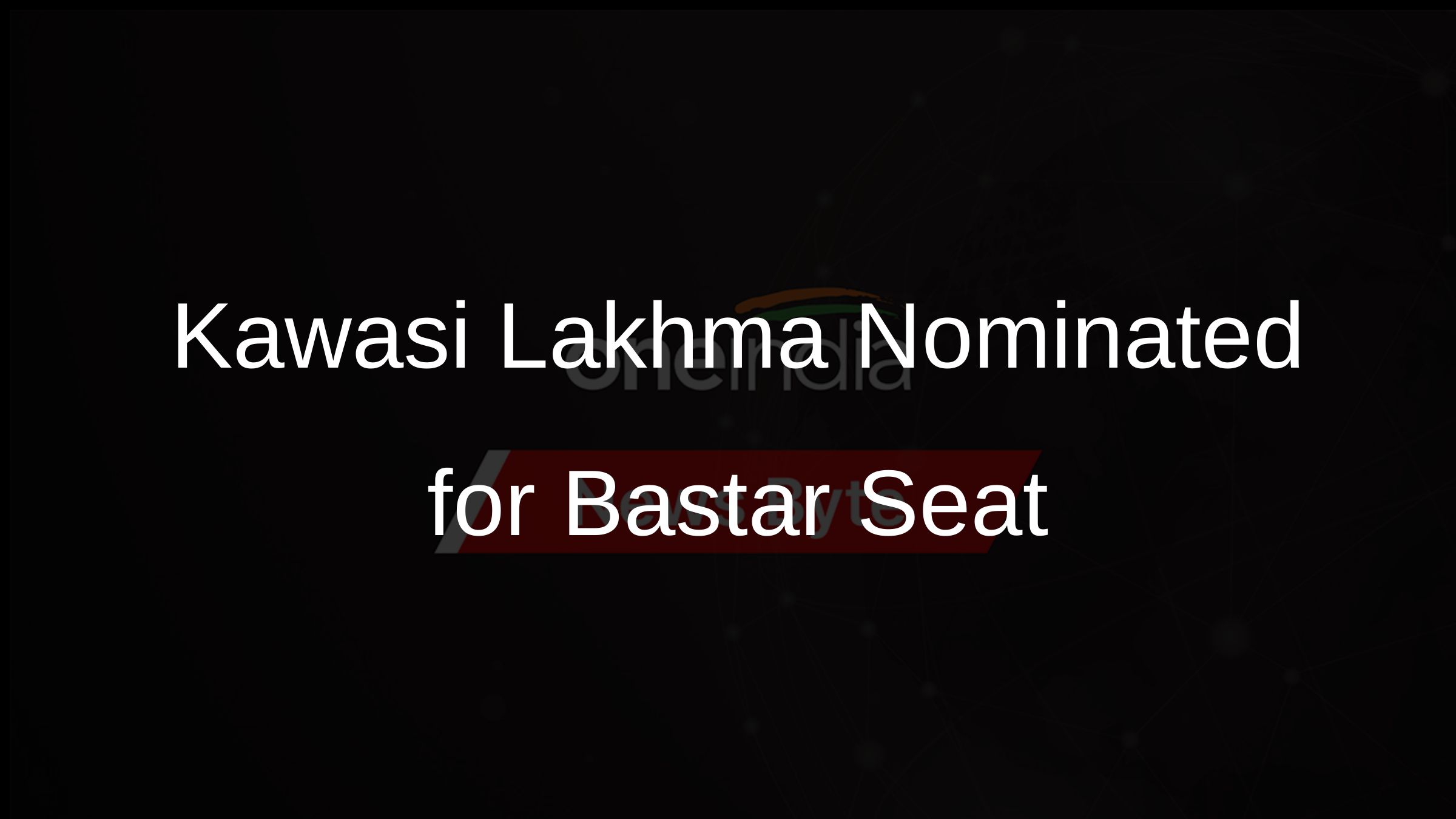 Kawasi Lakhma Nominated for Bastar Seat