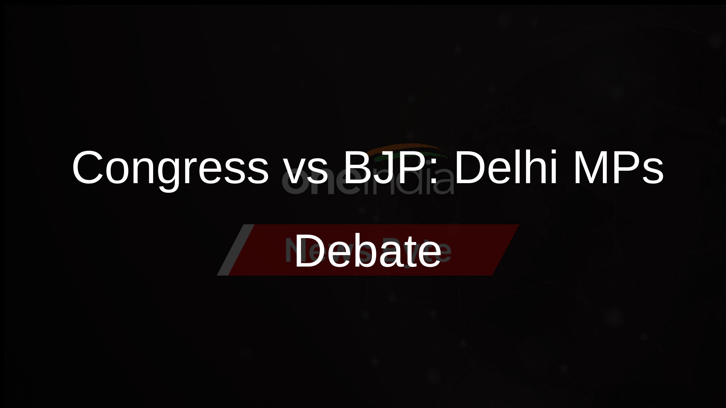 Congress vs BJP Delhi MPs Debate