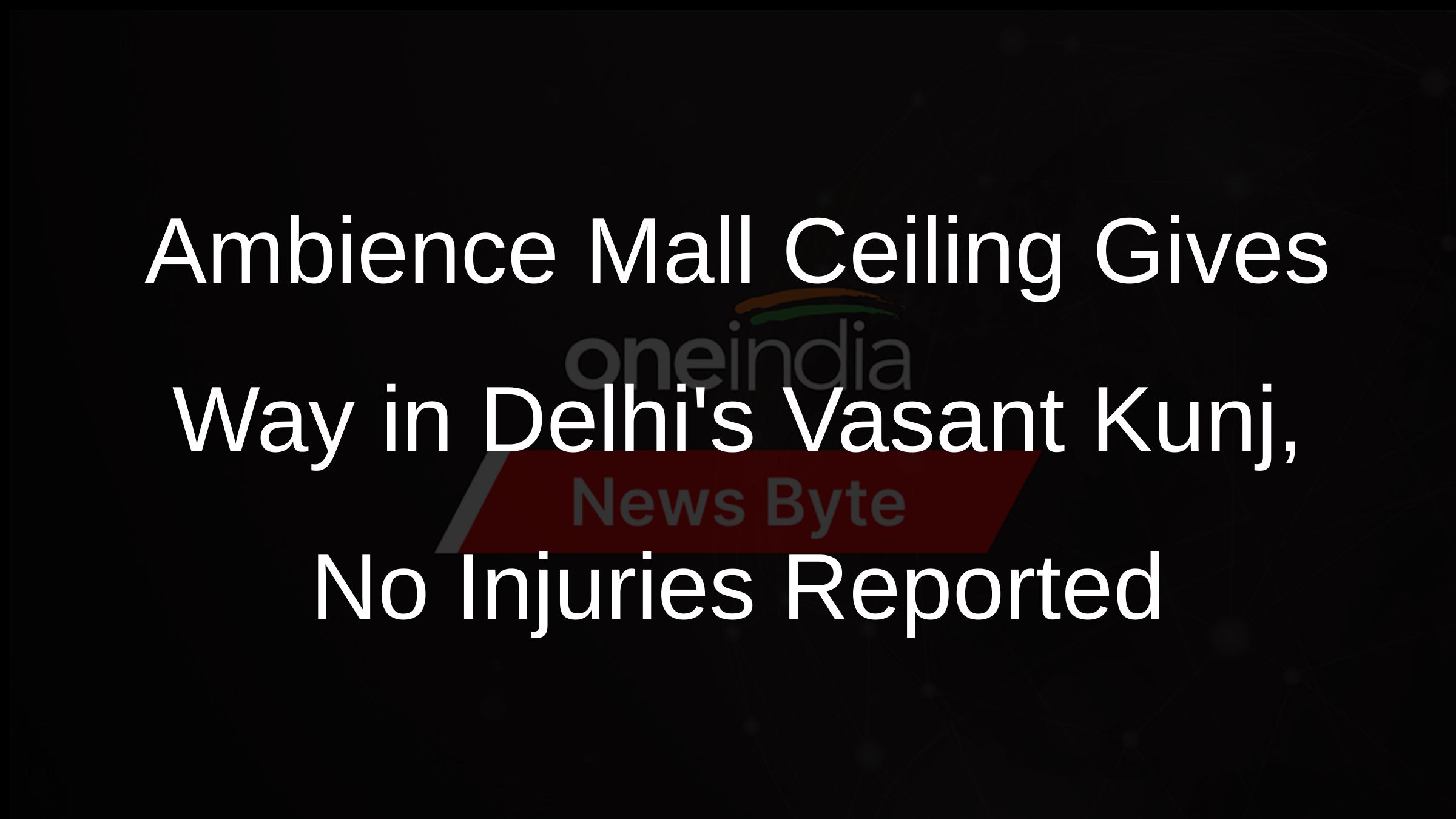 Ambience Mall Ceiling Gives Way in Delhis Vasant Kunj, No Injuries Reported