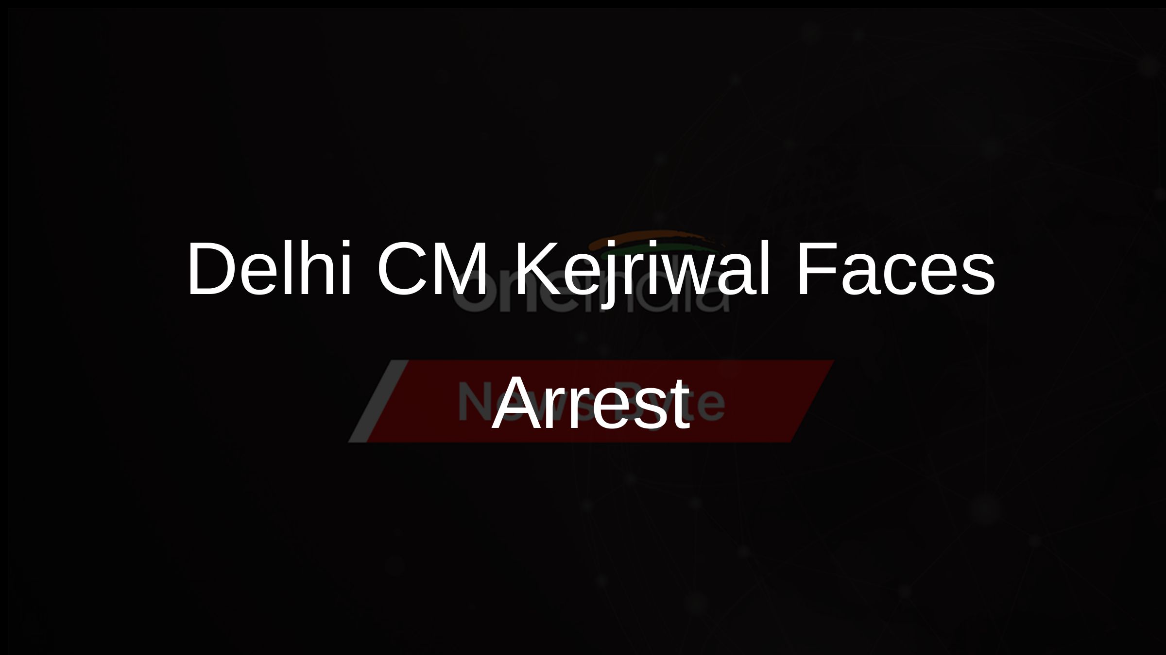 Delhi CM Kejriwal Faces Arrest