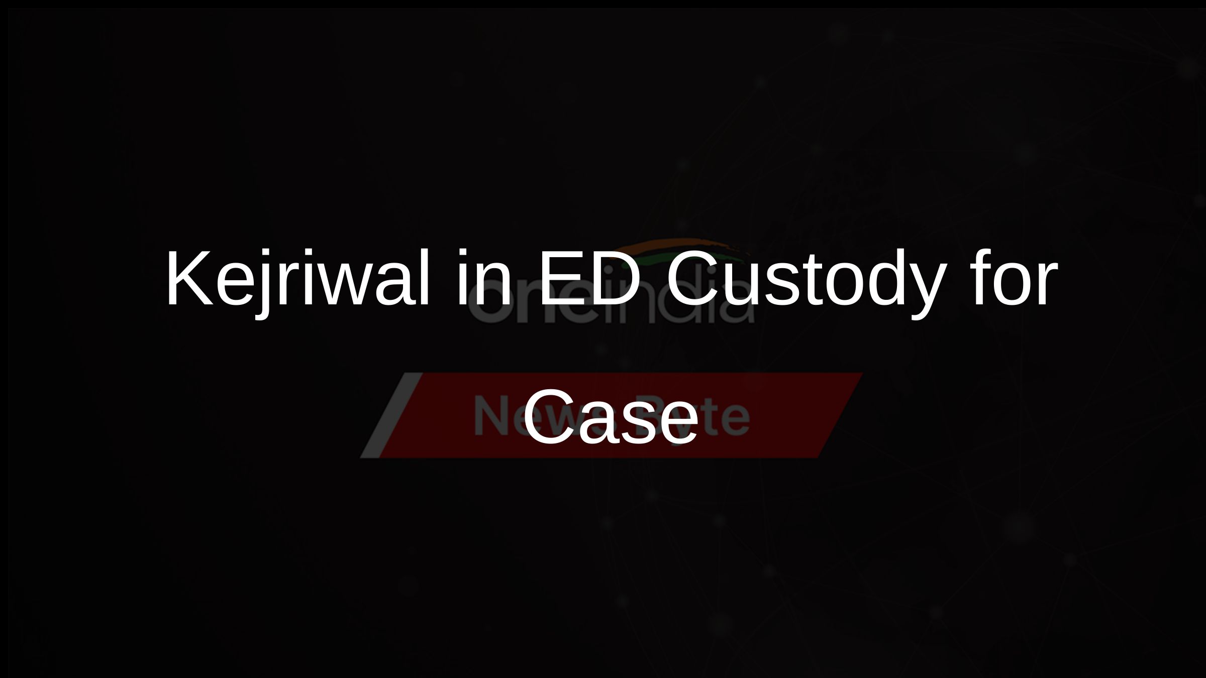 Kejriwal in ED Custody for Case