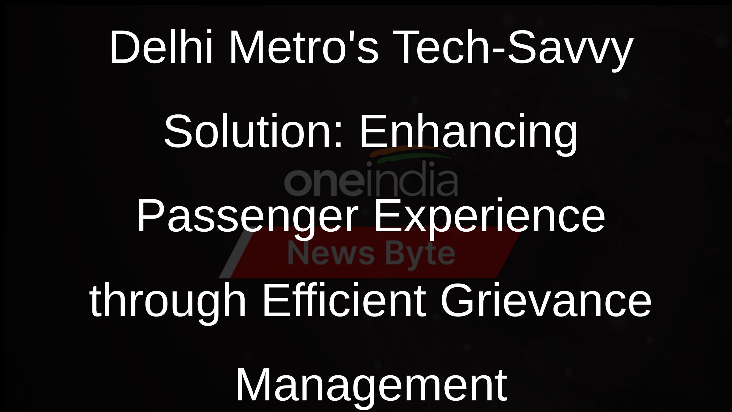 Delhi Metros Tech-Savvy Solution: Enhancing Passenger Experience through Efficient Grievance Management