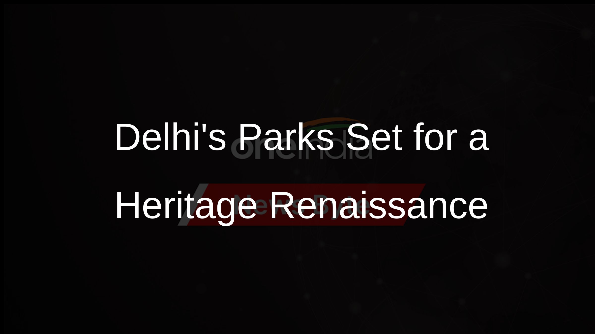 Delhis Parks Set for a Heritage Renaissance
