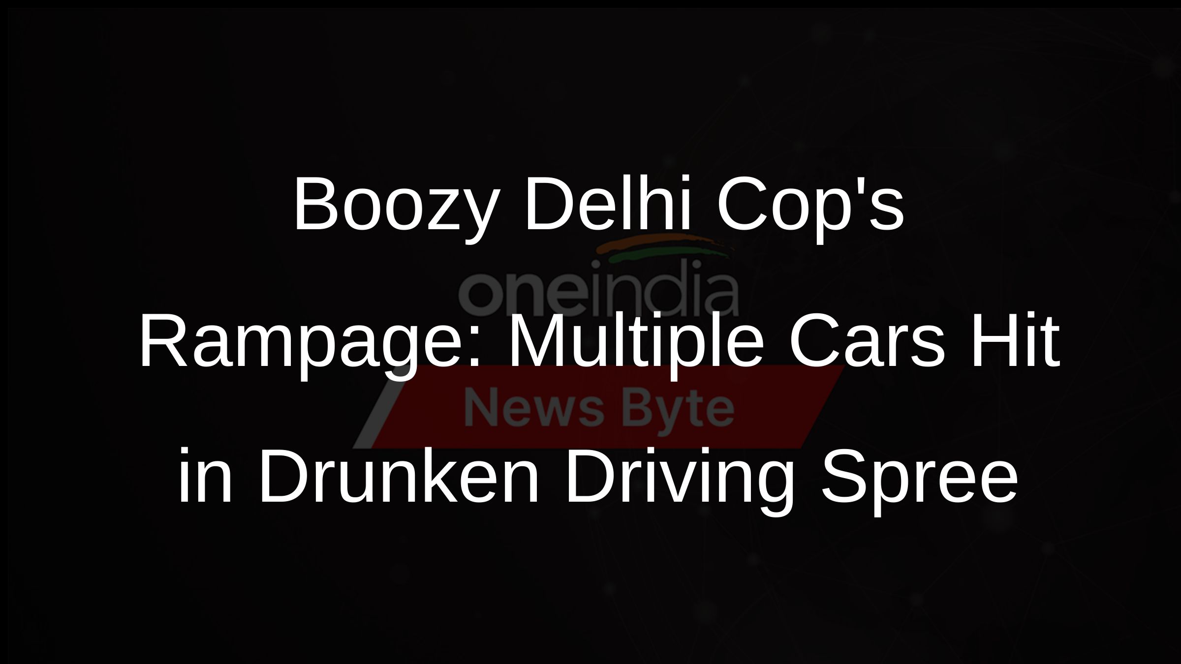 Boozy Delhi Cops Rampage: Multiple Cars Hit in Drunken Driving Spree