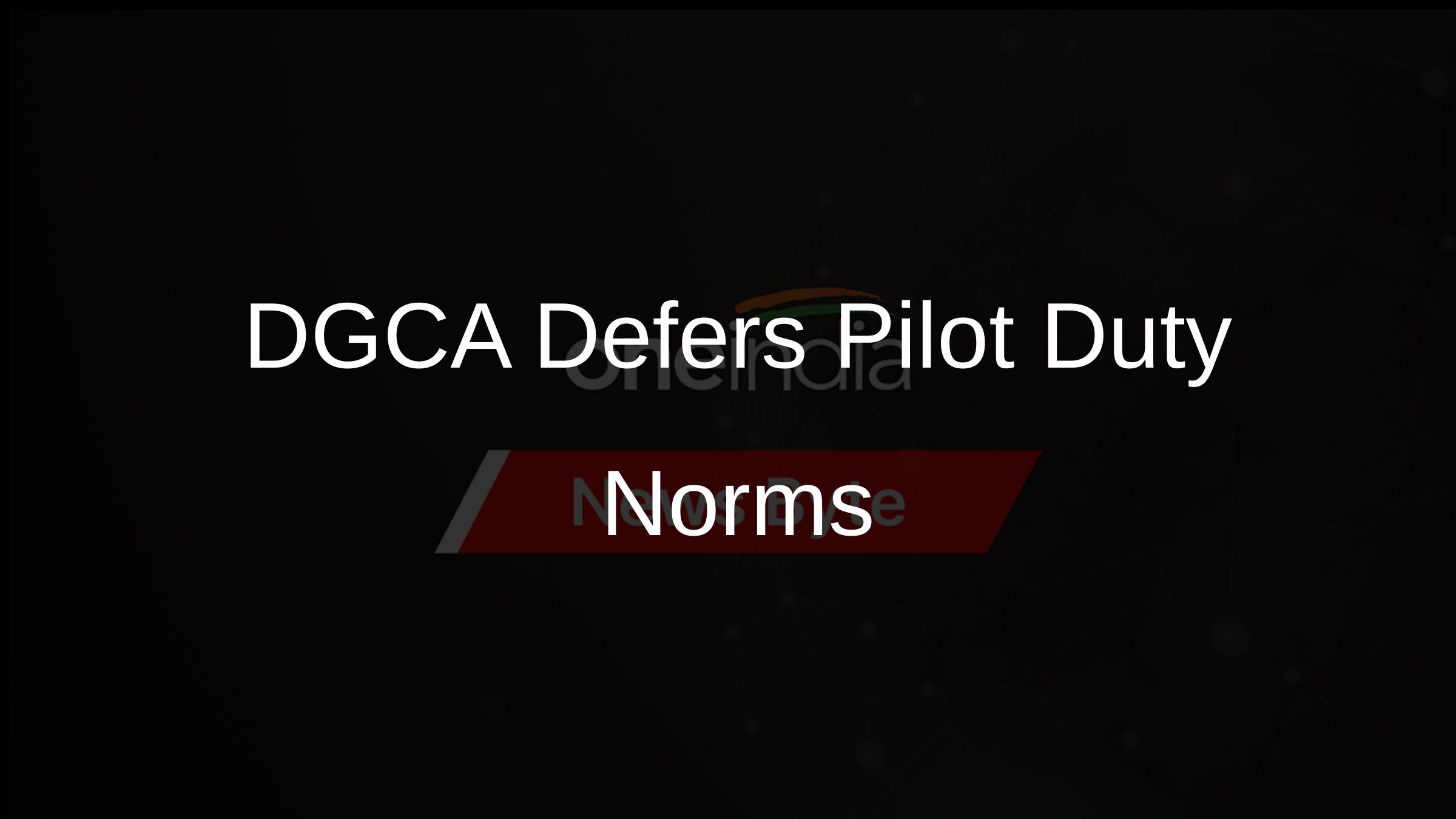 DGCA Defers Pilot Duty Norms DGCA Defers Pilot Duty Norms