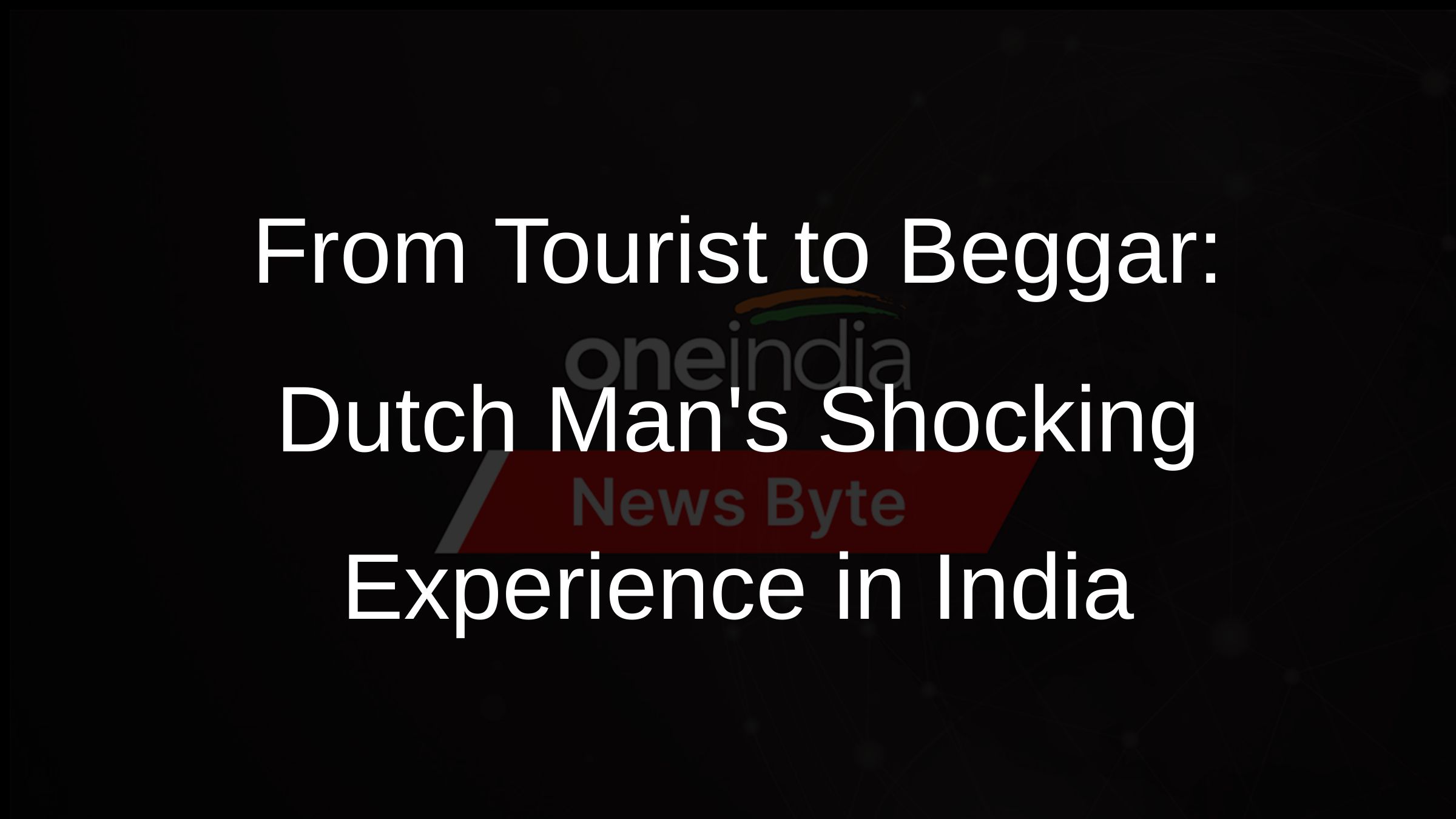 From Tourist to Beggar: Dutch Mans Shocking Experience in India