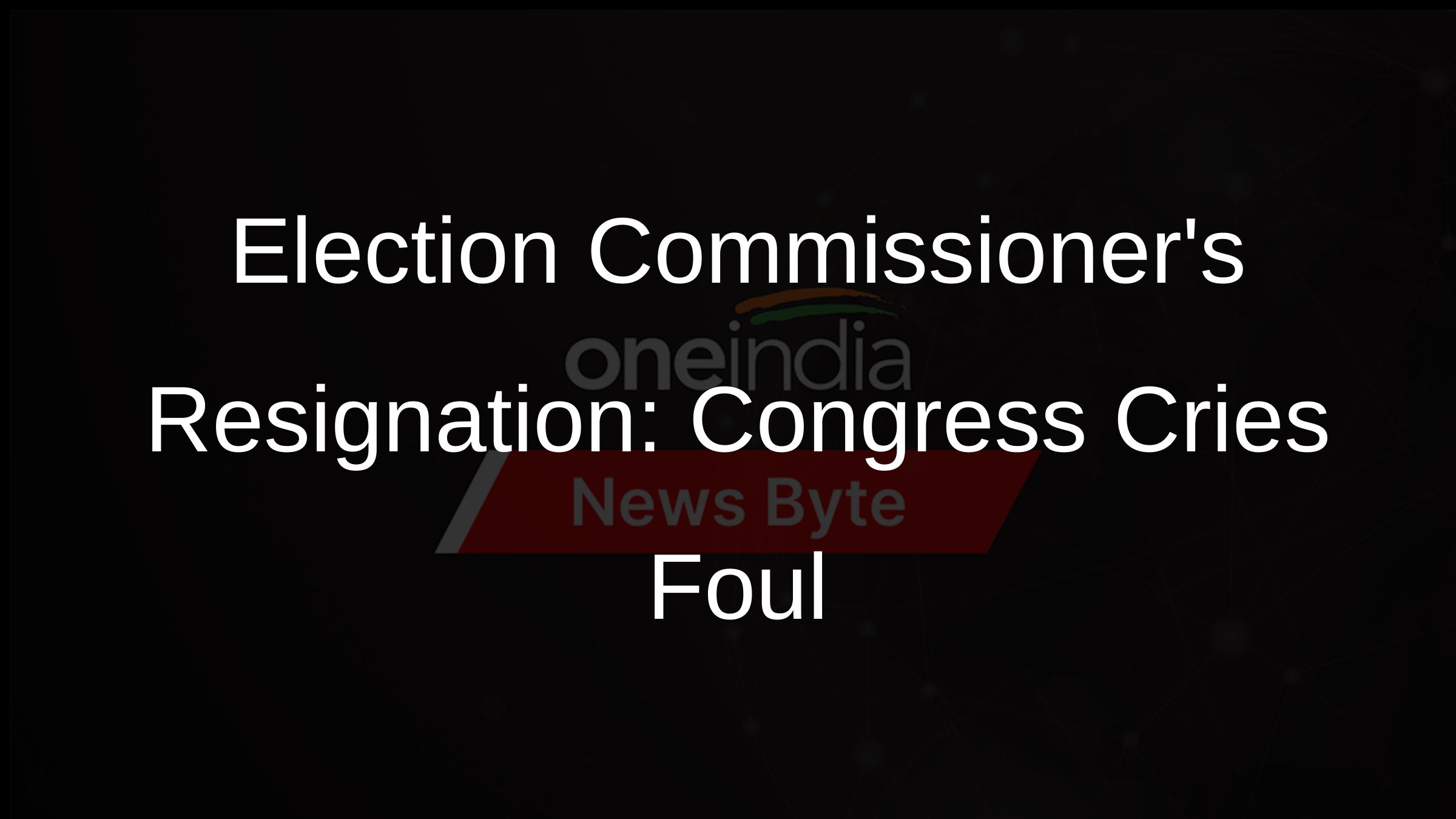 Election Commissioners Resignation: Congress Cries Foul