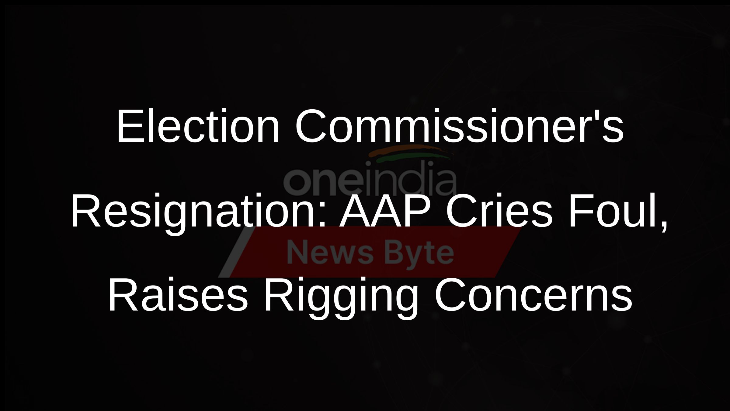 Election Commissioners Resignation: AAP Cries Foul, Raises Rigging Concerns