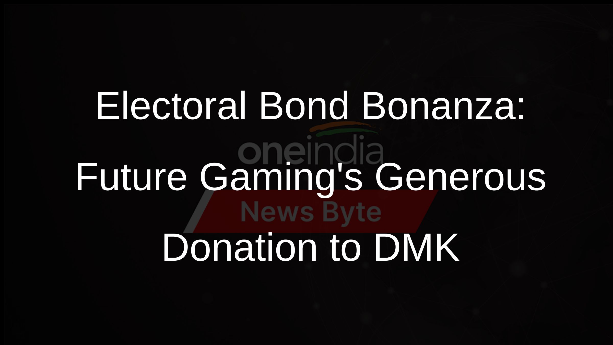 Electoral Bond Bonanza: Future Gamings Generous Donation to DMK